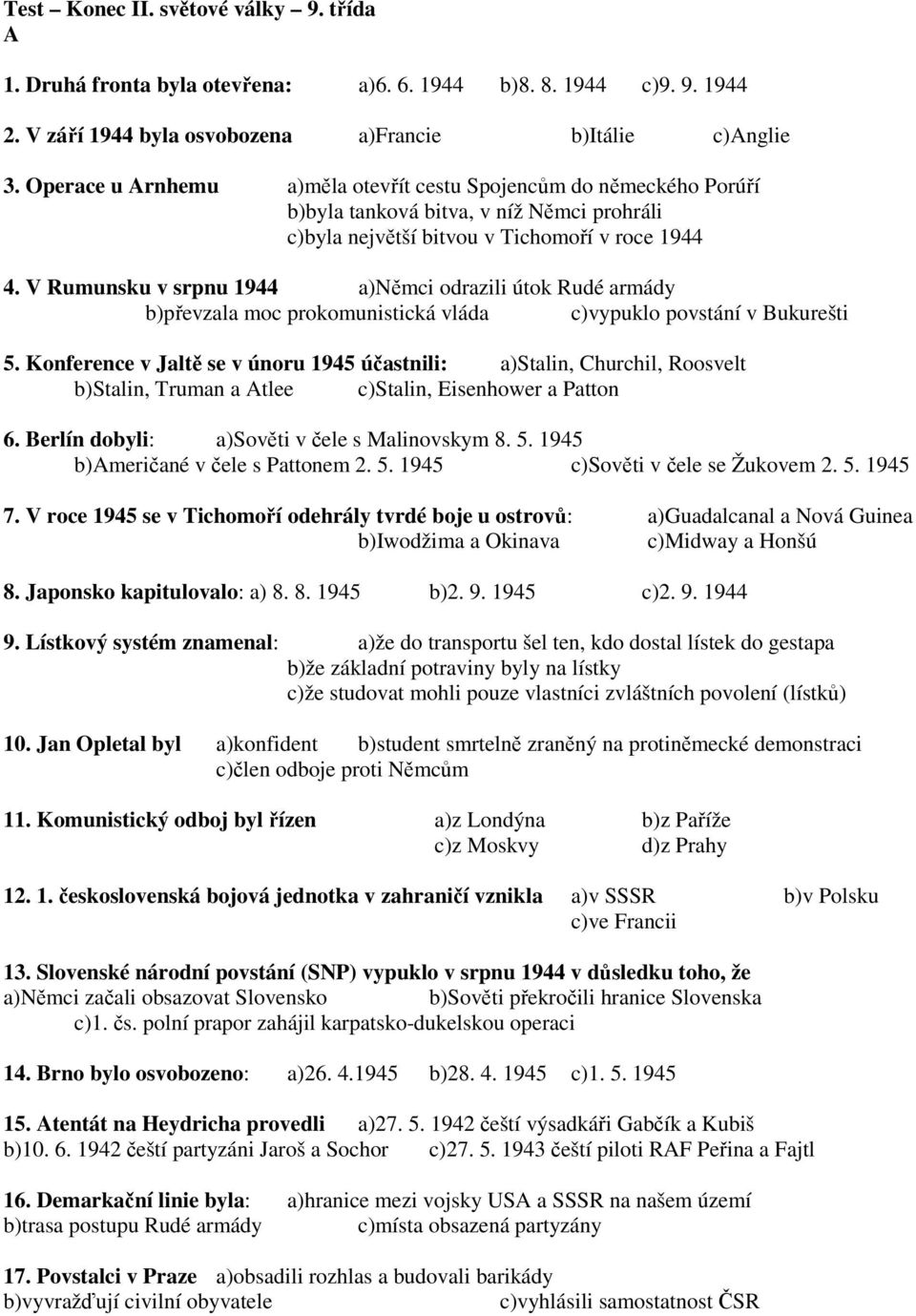 V Rumunsku v srpnu 1944 a)němci odrazili útok Rudé armády b)převzala moc prokomunistická vláda c)vypuklo povstání v Bukurešti 5.