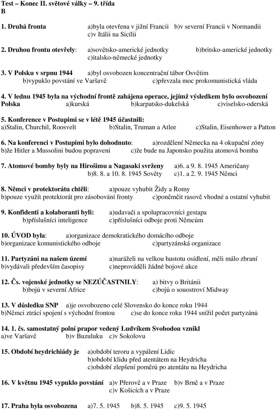 V Polsku v srpnu 1944 a)byl osvobozen koncentrační tábor Osvětim b)vypuklo povstání ve Varšavě c)převzala moc prokomunistická vláda 4.