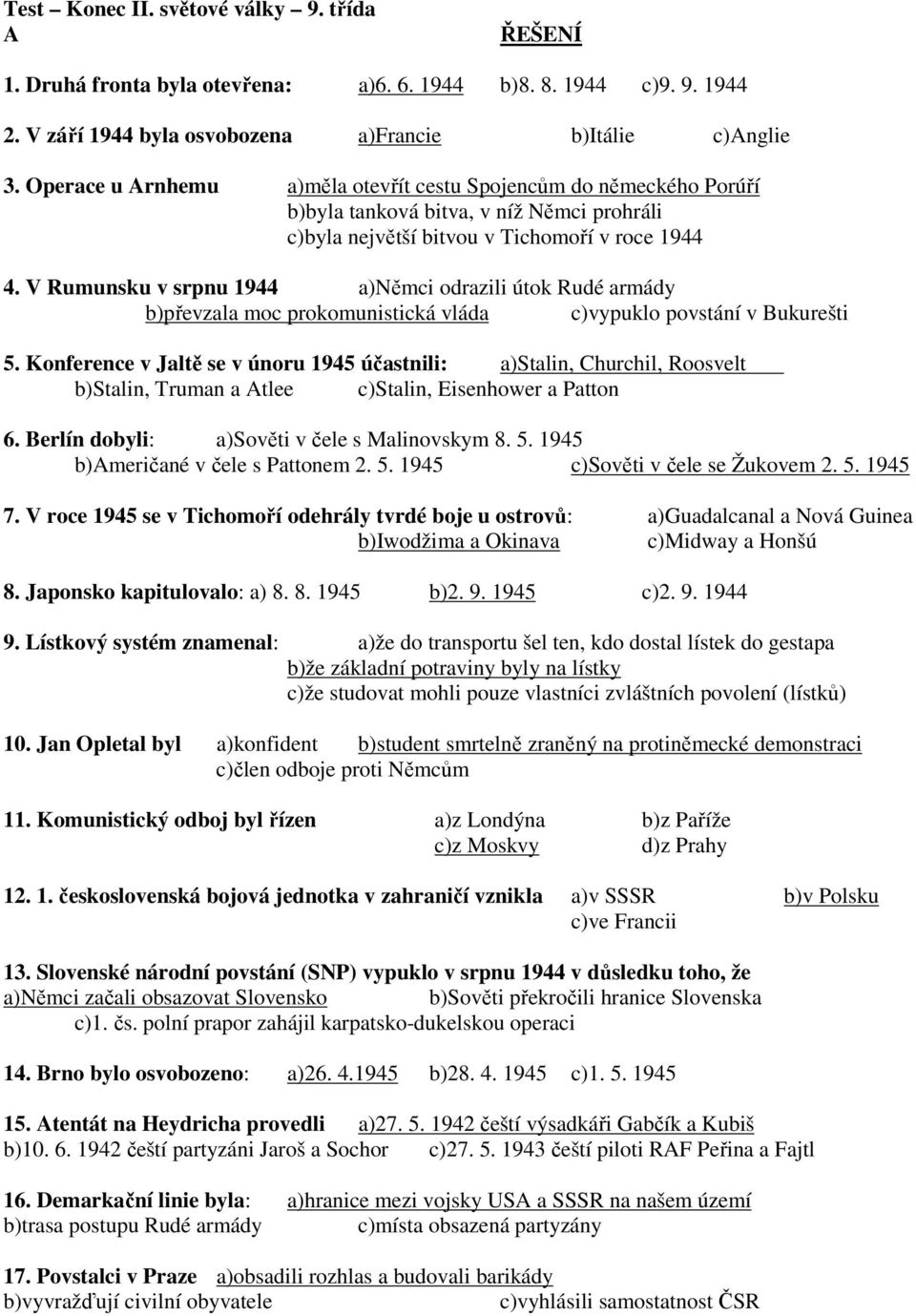 V Rumunsku v srpnu 1944 a)němci odrazili útok Rudé armády b)převzala moc prokomunistická vláda c)vypuklo povstání v Bukurešti 5.