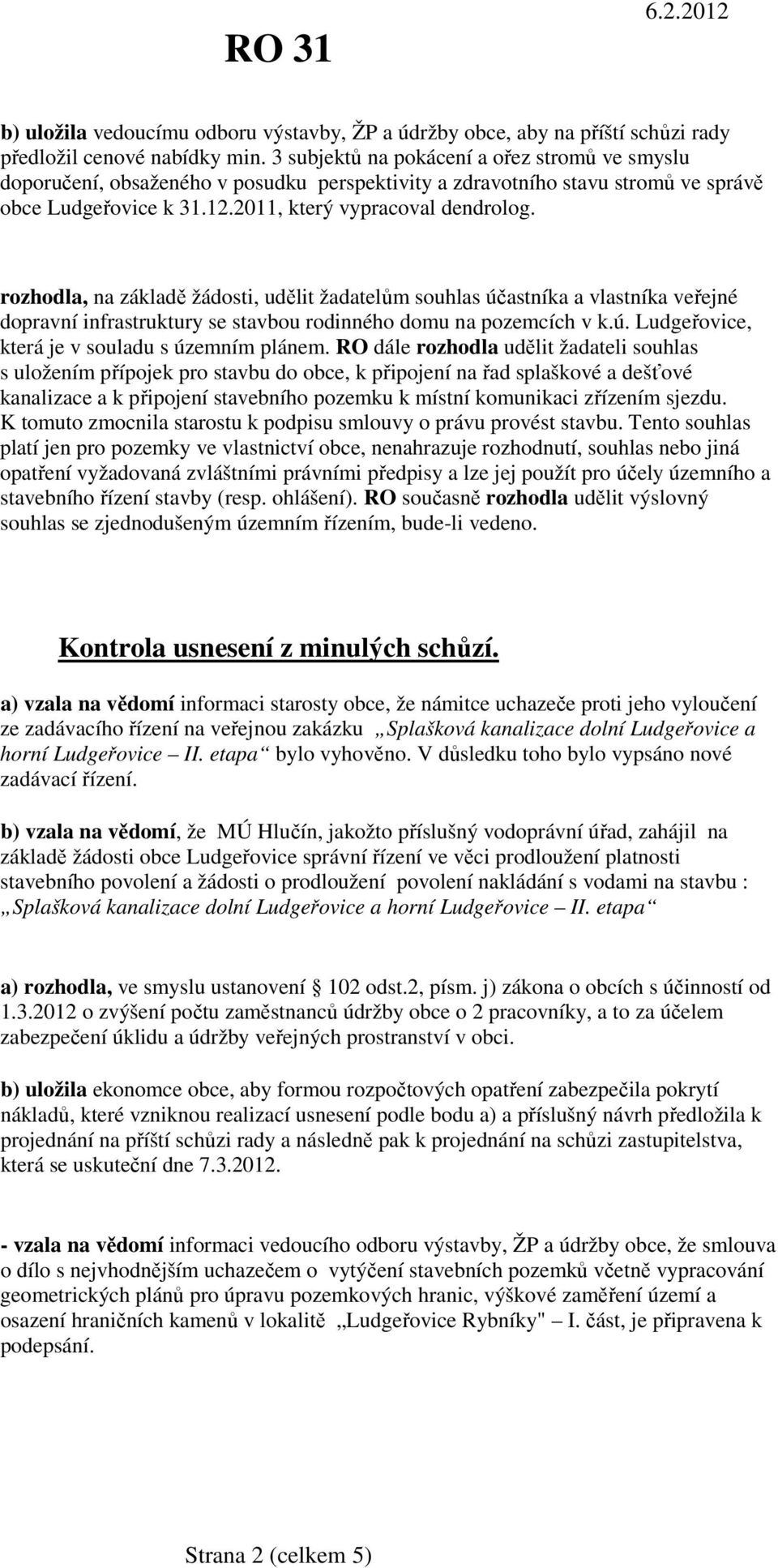 rozhodla, na základě žádosti, udělit žadatelům souhlas účastníka a vlastníka veřejné dopravní infrastruktury se stavbou rodinného domu na pozemcích v k.ú. Ludgeřovice, která je v souladu s územním plánem.