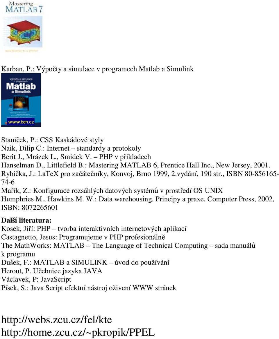 , ISBN 80-856165- 74-6 Mařík, Z.: Konfigurace rozsáhlých datových systémů v prostředí OS UNIX Humphries M., Hawkins M. W.