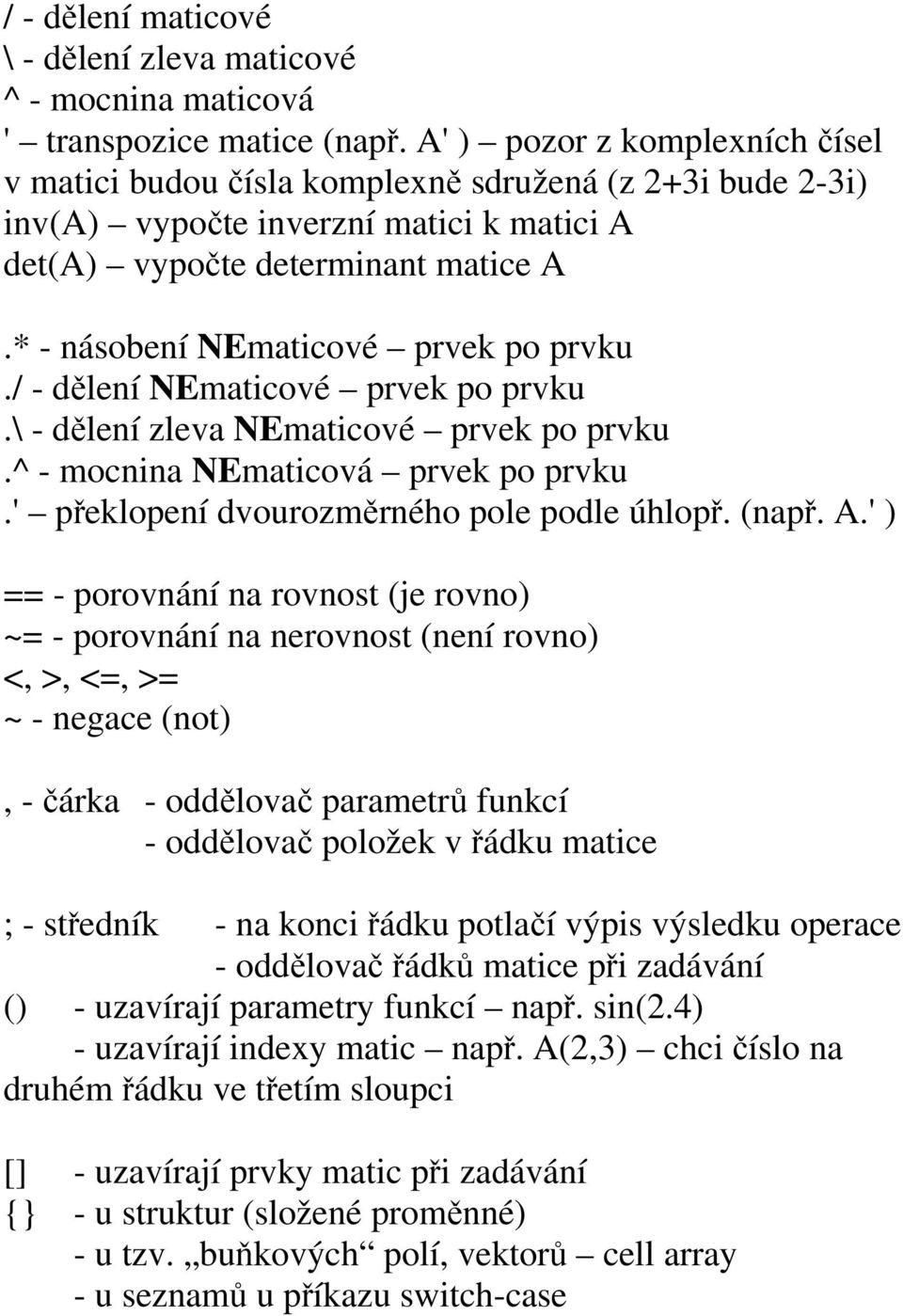 * - násobení NEmaticové prvek po prvku./ - dělení NEmaticové prvek po prvku.\ - dělení zleva NEmaticové prvek po prvku.^ - mocnina NEmaticová prvek po prvku.