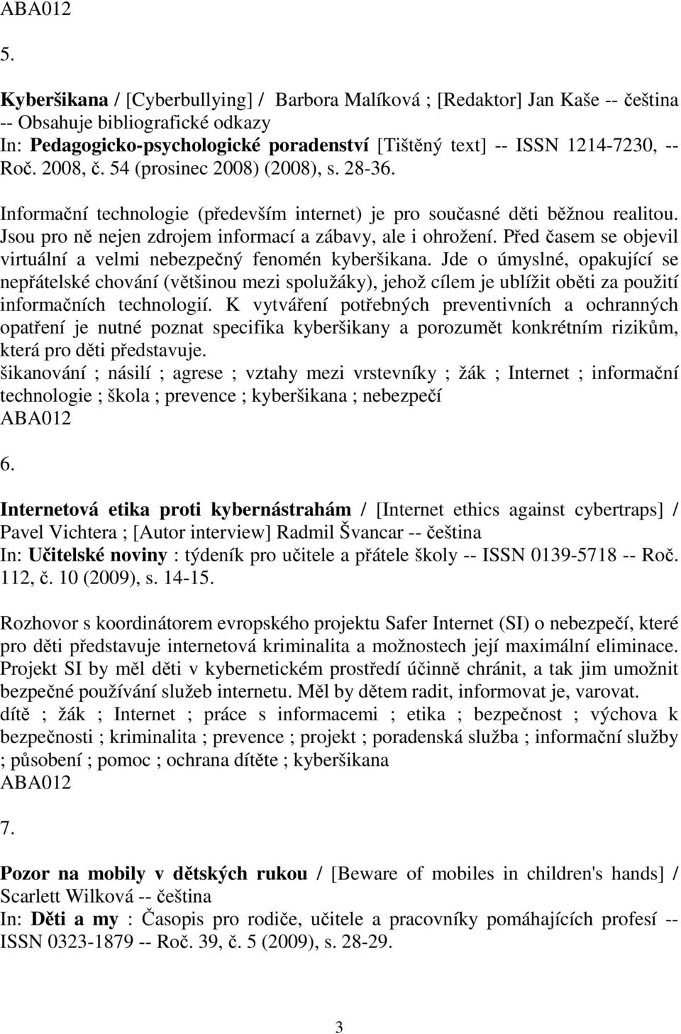 Před časem se objevil virtuální a velmi nebezpečný fenomén kyberšikana.