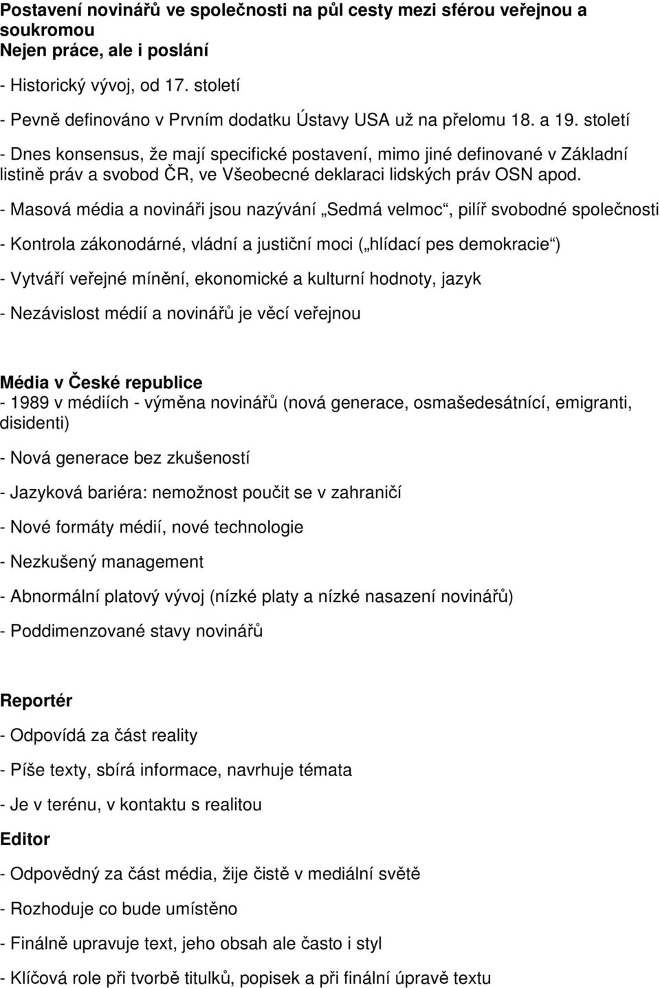 století - Dnes konsensus, že mají specifické postavení, mimo jiné definované v Základní listině práv a svobod ČR, ve Všeobecné deklaraci lidských práv OSN apod.