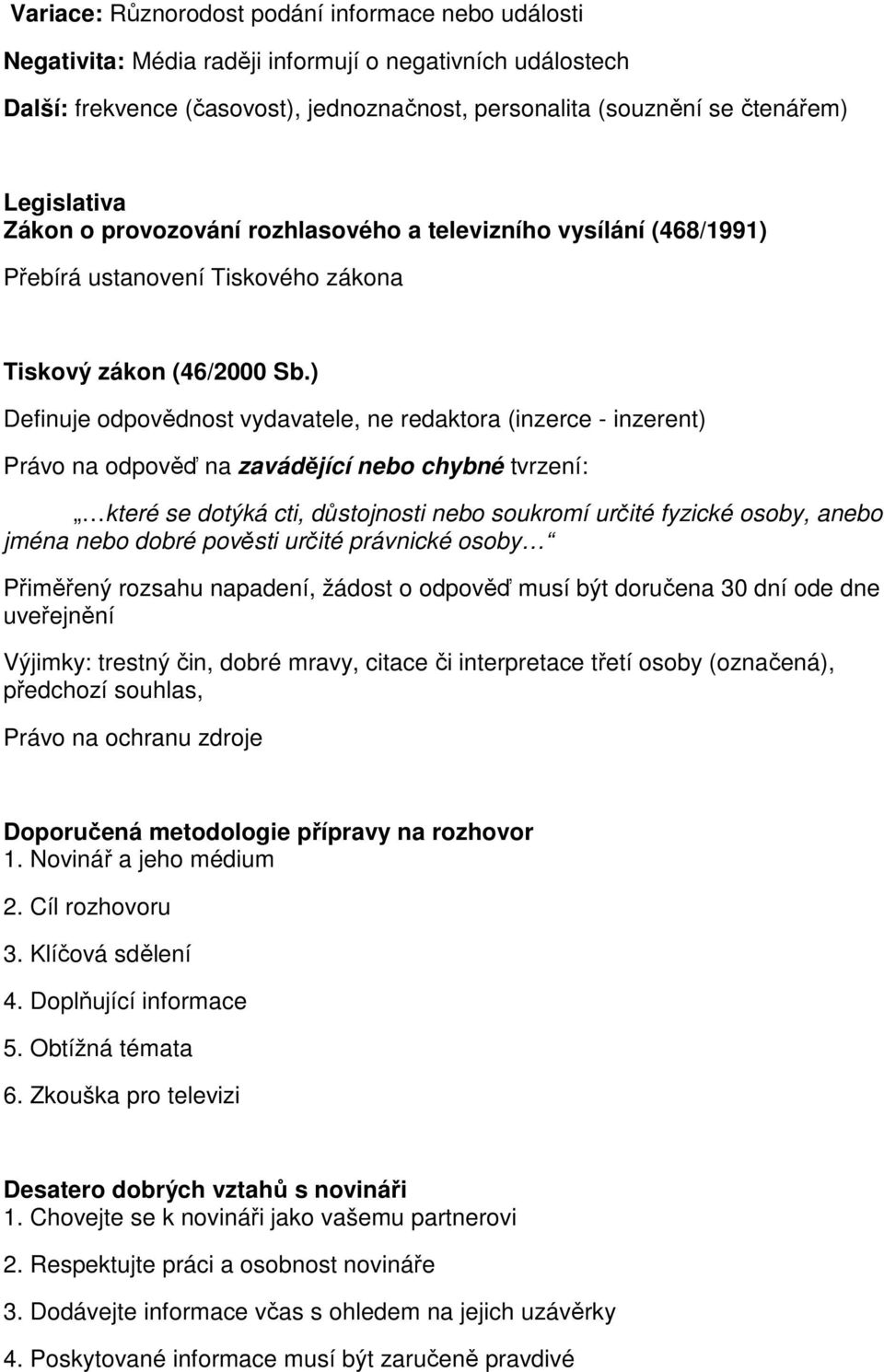 ) Definuje odpovědnost vydavatele, ne redaktora (inzerce - inzerent) Právo na odpověď na zavádějící nebo chybné tvrzení: které se dotýká cti, důstojnosti nebo soukromí určité fyzické osoby, anebo