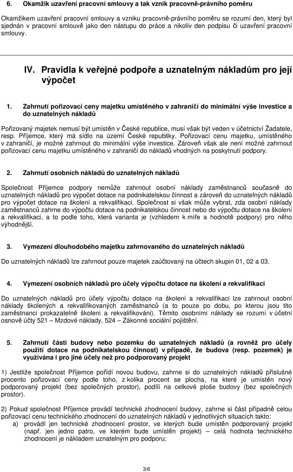 Zahrnutí pořizovací ceny majetku umístěného v zahraničí do minimální výše investice a do uznatelných nákladů Pořizovaný majetek nemusí být umístěn v České republice, musí však být veden v účetnictví