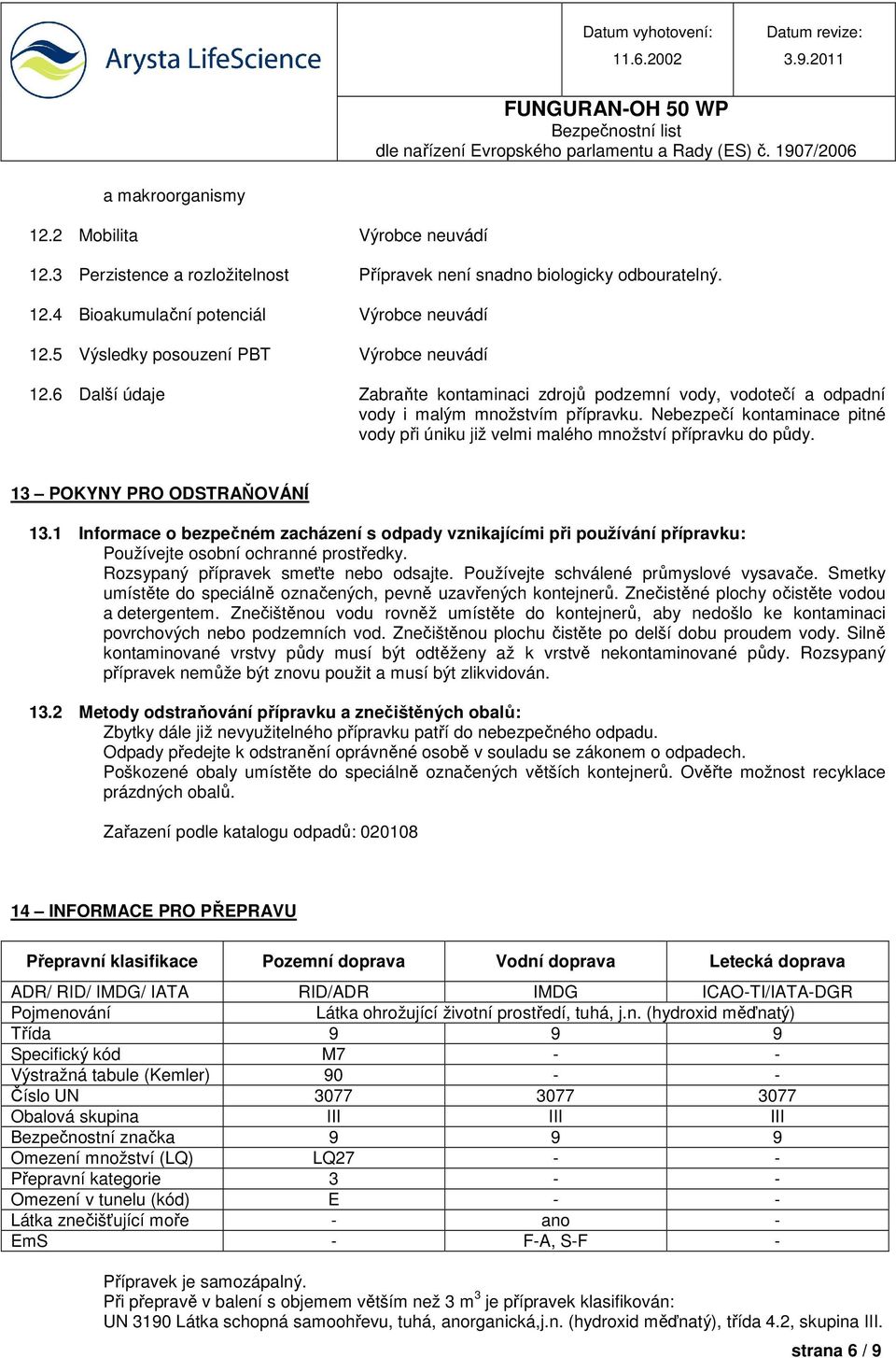 13 POKYNY PRO ODSTRAŇOVÁNÍ 13.1 Informace o bezpečném zacházení s odpady vznikajícími při používání přípravku: Používejte osobní ochranné prostředky. Rozsypaný přípravek smeťte nebo odsajte.