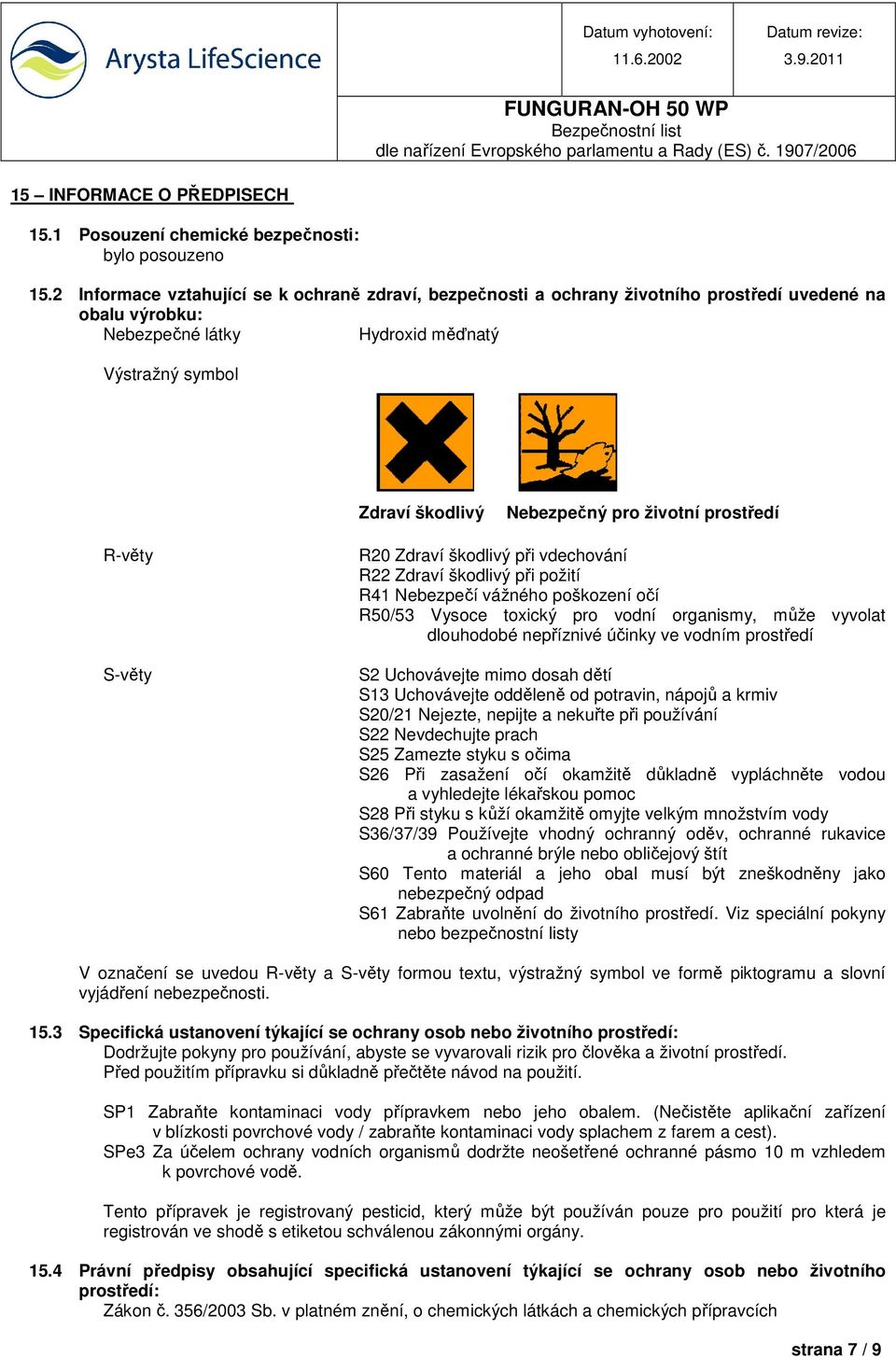 životní prostředí R-věty S-věty R20 Zdraví škodlivý při vdechování R22 Zdraví škodlivý při požití R41 Nebezpečí vážného poškození očí R50/53 Vysoce toxický pro vodní organismy, může vyvolat