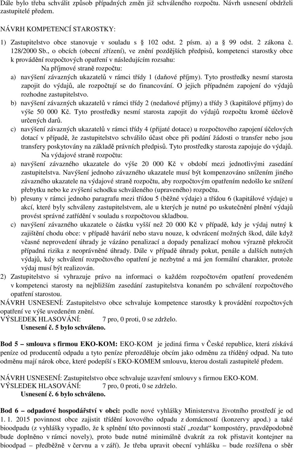 , o obcích (obecní zřízení), ve znění pozdějších předpisů, kompetenci starostky obce k provádění rozpočtových opatření v následujícím rozsahu: Na příjmové straně rozpočtu: a) navýšení závazných