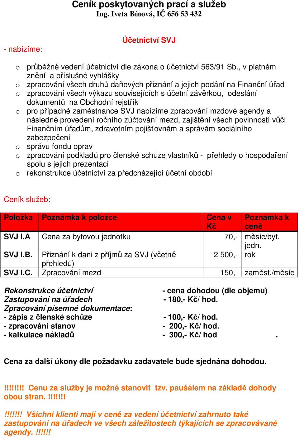 Obchodní rejstřík o pro případné zaměstnance SVJ nabízíme zpracování mzdové agendy a následné provedení ročního zúčtování mezd, zajištění všech povinností vůči Finančním úřadům, zdravotním