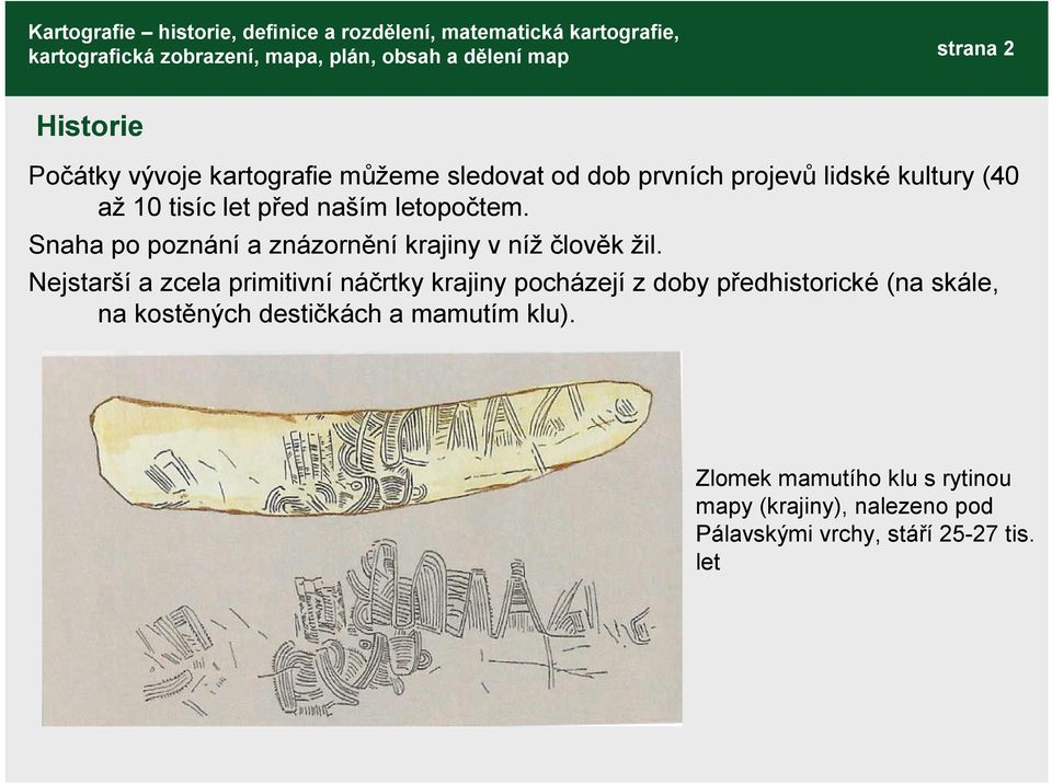 Nejstarší a zcela primitivní náčrtky krajiny pocházejí z doby předhistorické (na skále, na kostěných