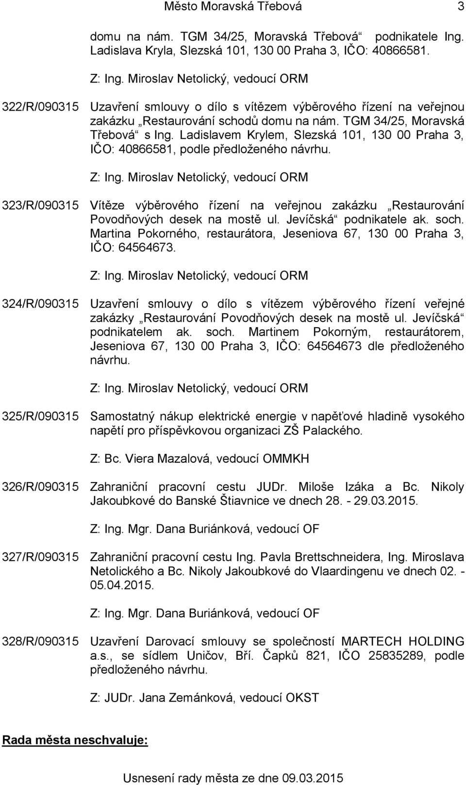 Ladislavem Krylem, Slezská 101, 130 00 Praha 3, IČO: 40866581, podle předloženého návrhu. 323/R/090315 Vítěze výběrového řízení na veřejnou zakázku Restaurování Povodňových desek na mostě ul.