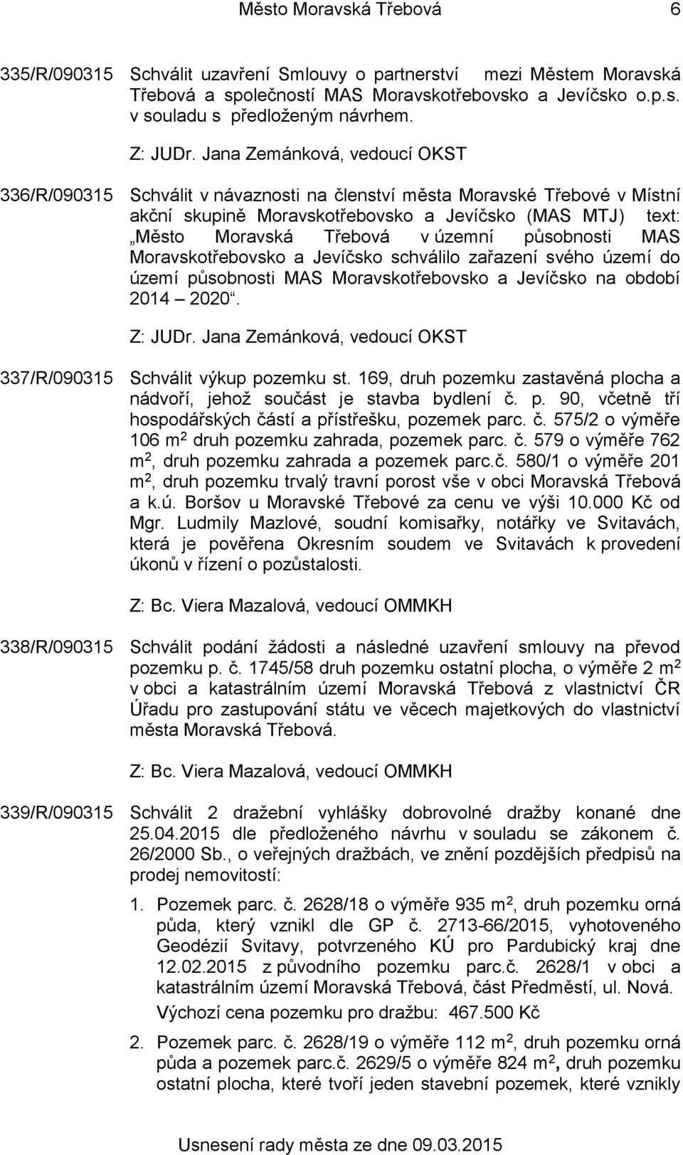 Jana Zemánková, vedoucí OKST 336/R/090315 Schválit v návaznosti na členství města Moravské Třebové v Místní akční skupině Moravskotřebovsko a Jevíčsko (MAS MTJ) text: Město Moravská Třebová v územní