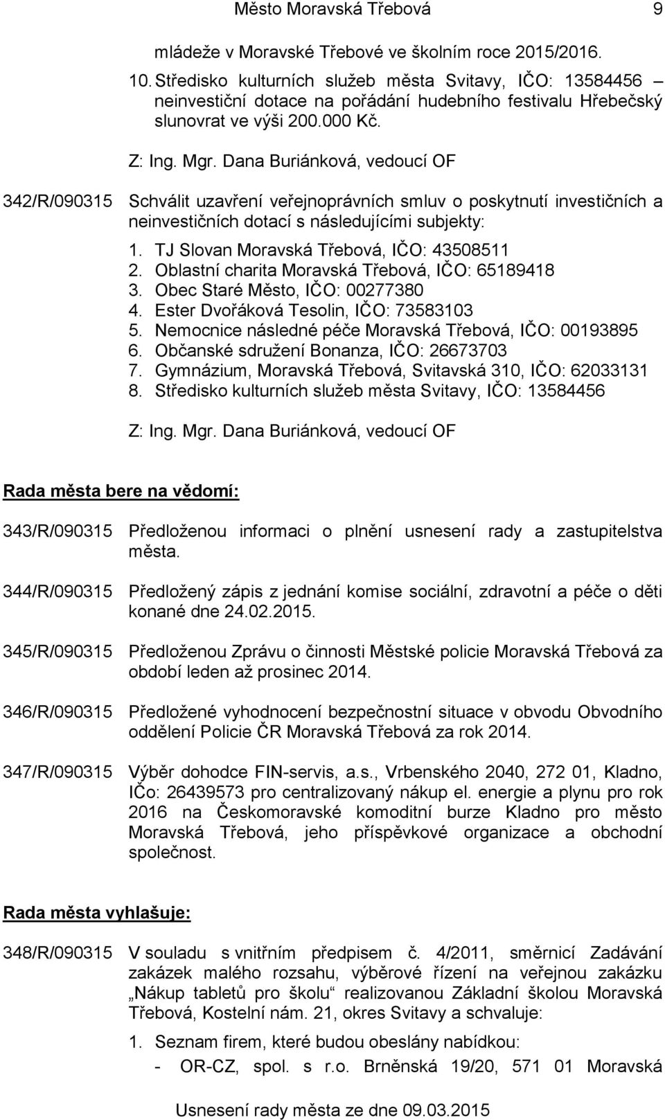 342/R/090315 Schválit uzavření veřejnoprávních smluv o poskytnutí investičních a neinvestičních dotací s následujícími subjekty: 1. TJ Slovan Moravská Třebová, IČO: 43508511 2.