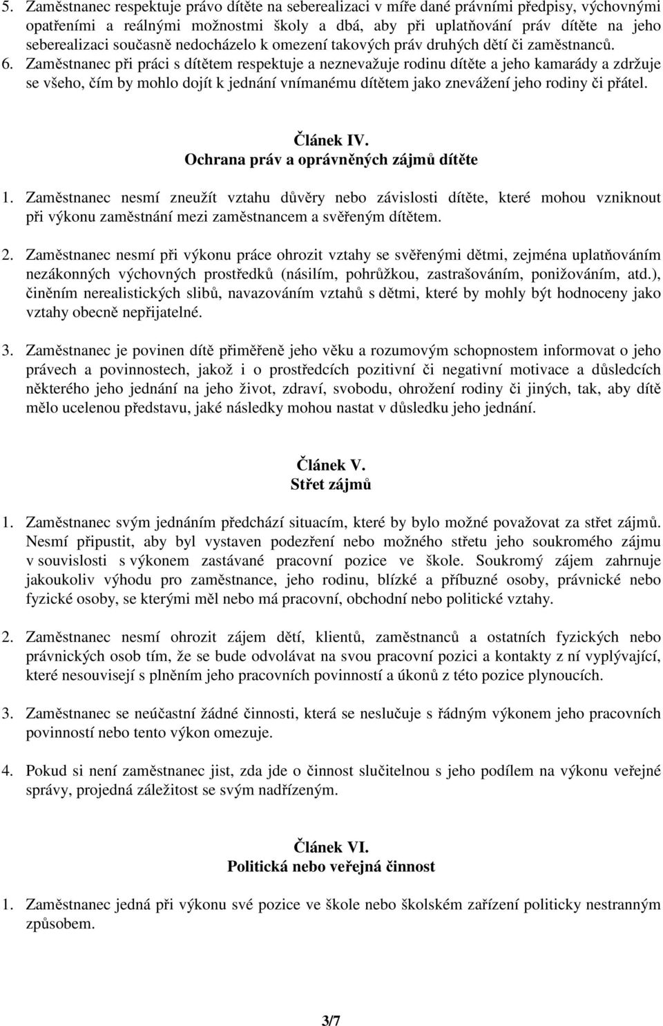 Zaměstnanec při práci s dítětem respektuje a neznevažuje rodinu dítěte a jeho kamarády a zdržuje se všeho, čím by mohlo dojít k jednání vnímanému dítětem jako znevážení jeho rodiny či přátel.