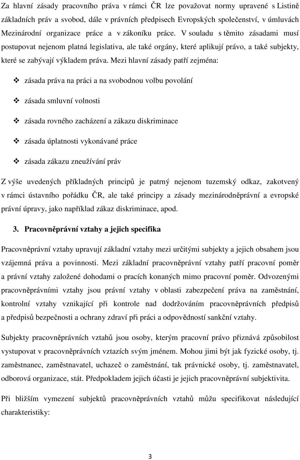 Mezi hlavní zásady patří zejména: zásada práva na práci a na svobodnou volbu povolání zásada smluvní volnosti zásada rovného zacházení a zákazu diskriminace zásada úplatnosti vykonávané práce zásada