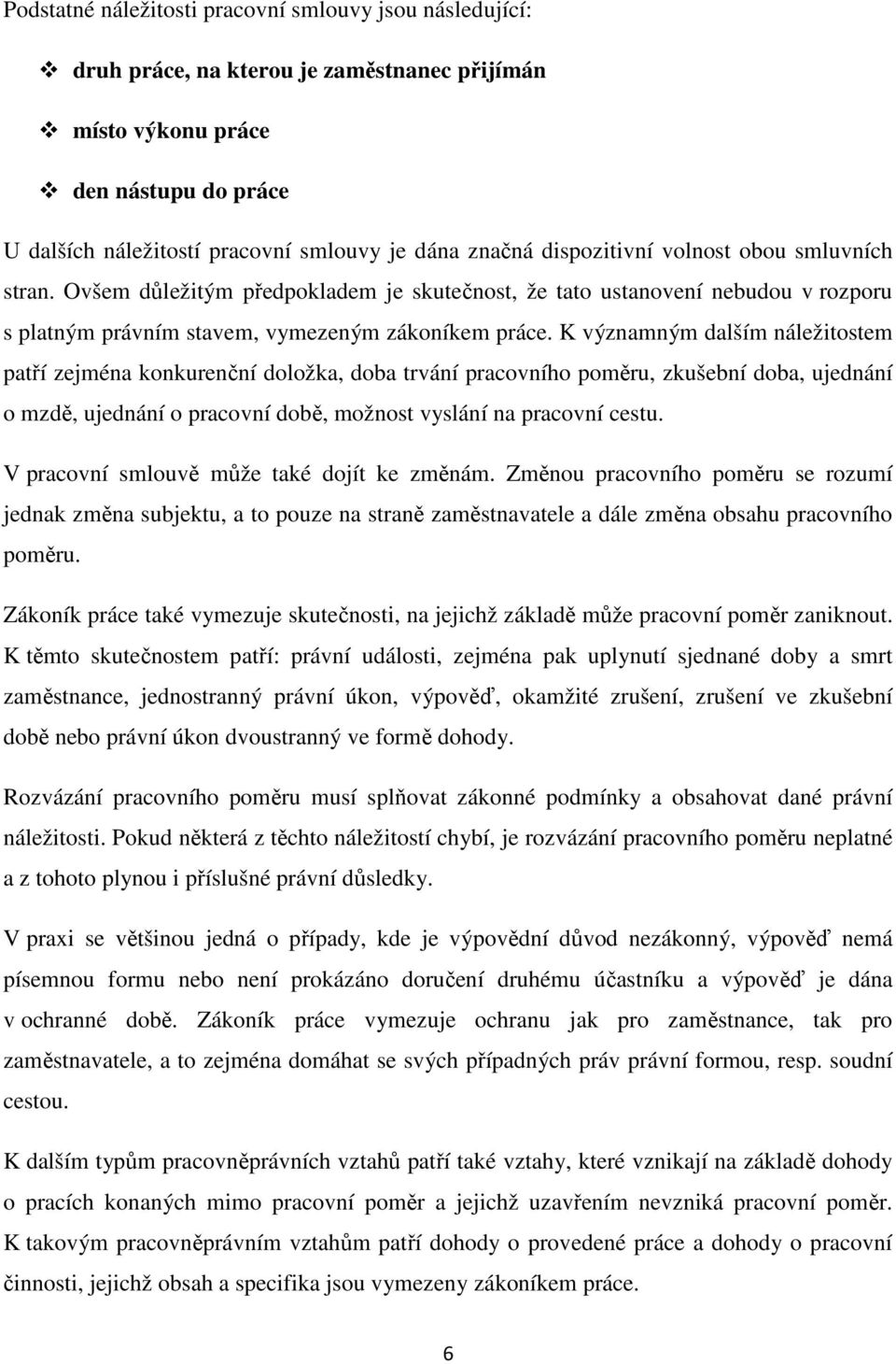 K významným dalším náležitostem patří zejména konkurenční doložka, doba trvání pracovního poměru, zkušební doba, ujednání o mzdě, ujednání o pracovní době, možnost vyslání na pracovní cestu.