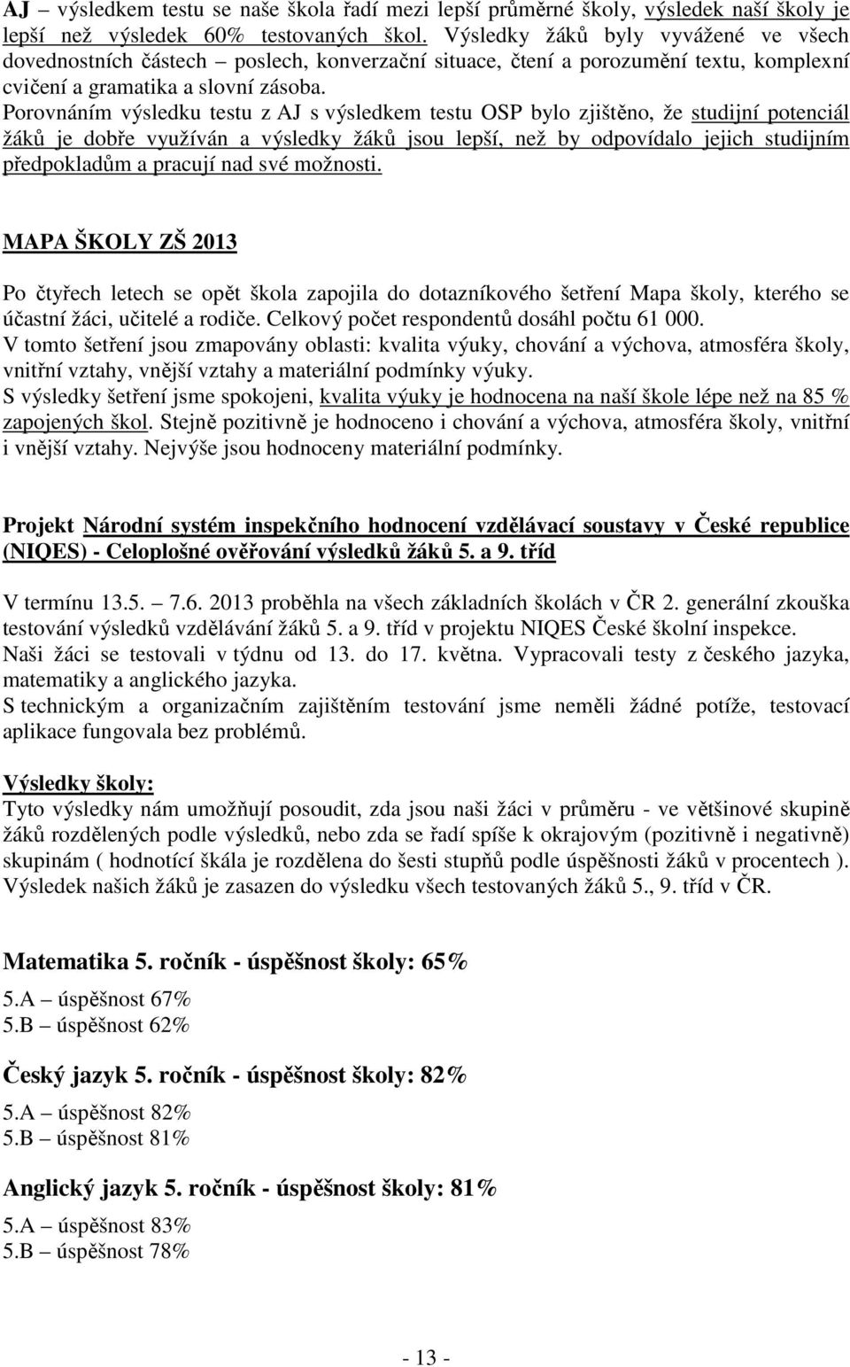 Porovnáním výsledku testu z AJ s výsledkem testu OSP bylo zjištěno, že studijní potenciál žáků je dobře využíván a výsledky žáků jsou lepší, než by odpovídalo jejich studijním předpokladům a pracují