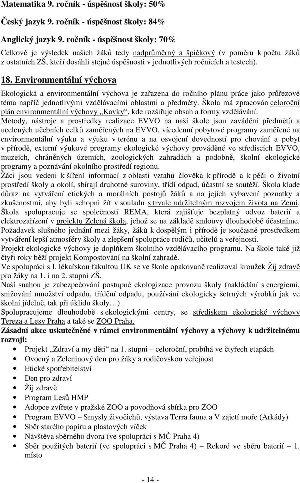 18. Environmentální výchova Ekologická a environmentální výchova je zařazena do ročního plánu práce jako průřezové téma napříč jednotlivými vzdělávacími oblastmi a předměty.