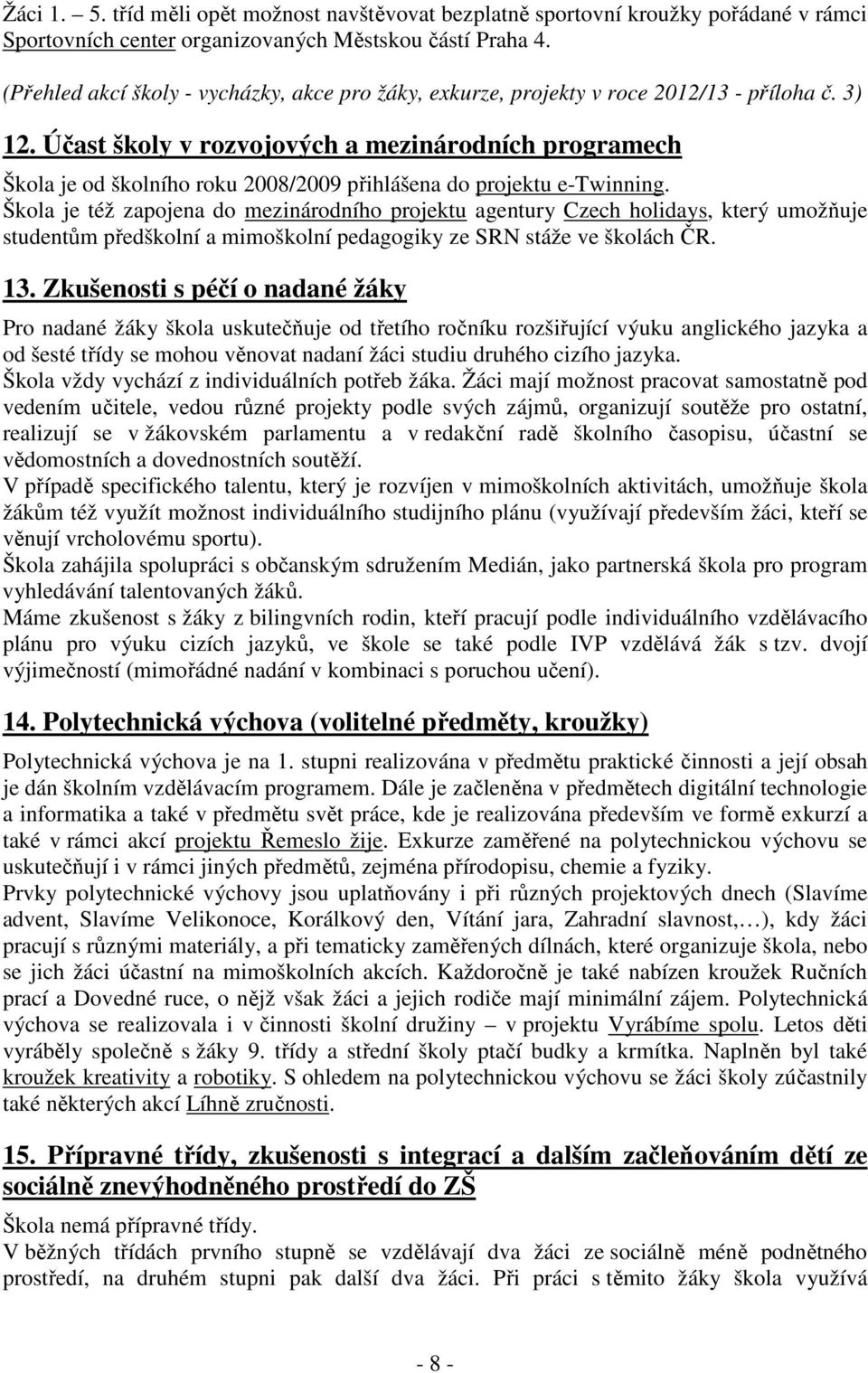 Účast školy v rozvojových a mezinárodních programech Škola je od školního roku 2008/2009 přihlášena do projektu e-twinning.