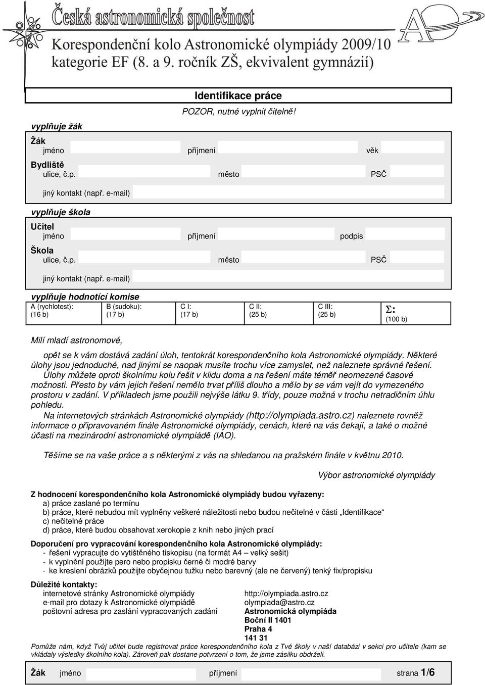 e-mail) vyplňuje hodnotící komise A (rychlotest): (16 b) B (sudoku): (17 b) C I: (17 b) C II: (25 b) C III: Σ: (25 b) (100 b) Milí mladí astronomové, opět se k vám dostává zadání úloh, tentokrát