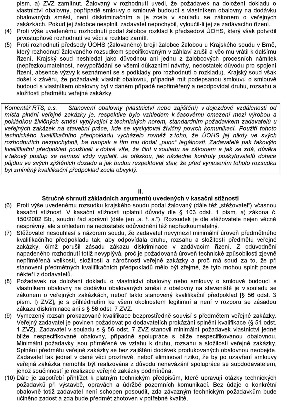 zcela v souladu se zákonem o veřejných zakázkách. Pokud jej žalobce nesplnil, zadavatel nepochybil, vyloučil-li jej ze zadávacího řízení.