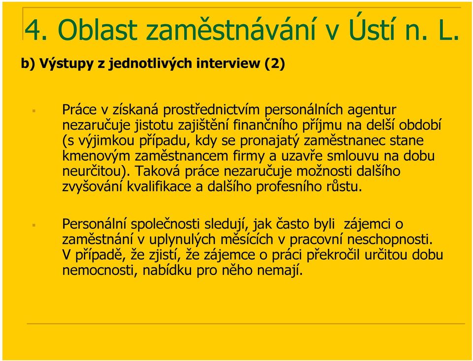 období (s výjimkou případu, kdy se pronajatý zaměstnanec stane kmenovým zaměstnancem firmy a uzavře smlouvu na dobu neurčitou).