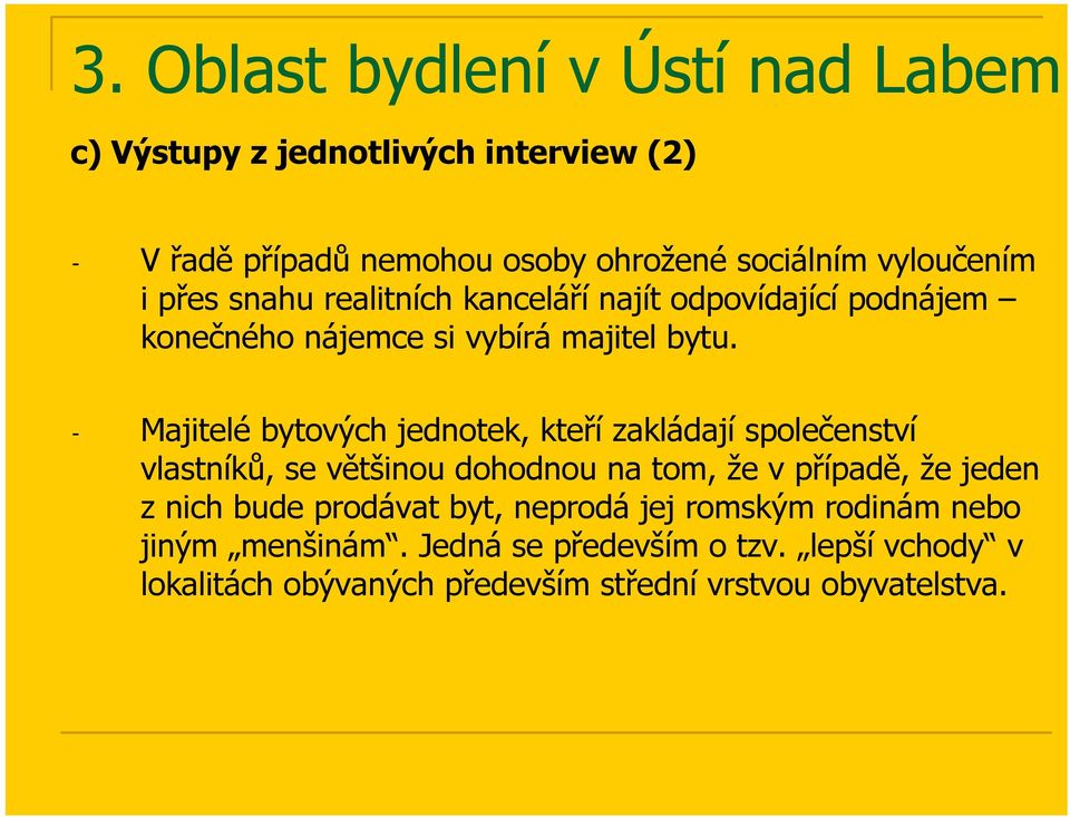 - Majitelé bytových jednotek, kteří zakládají společenství vlastníků, se většinou dohodnou na tom, že v případě, že jeden z nich bude