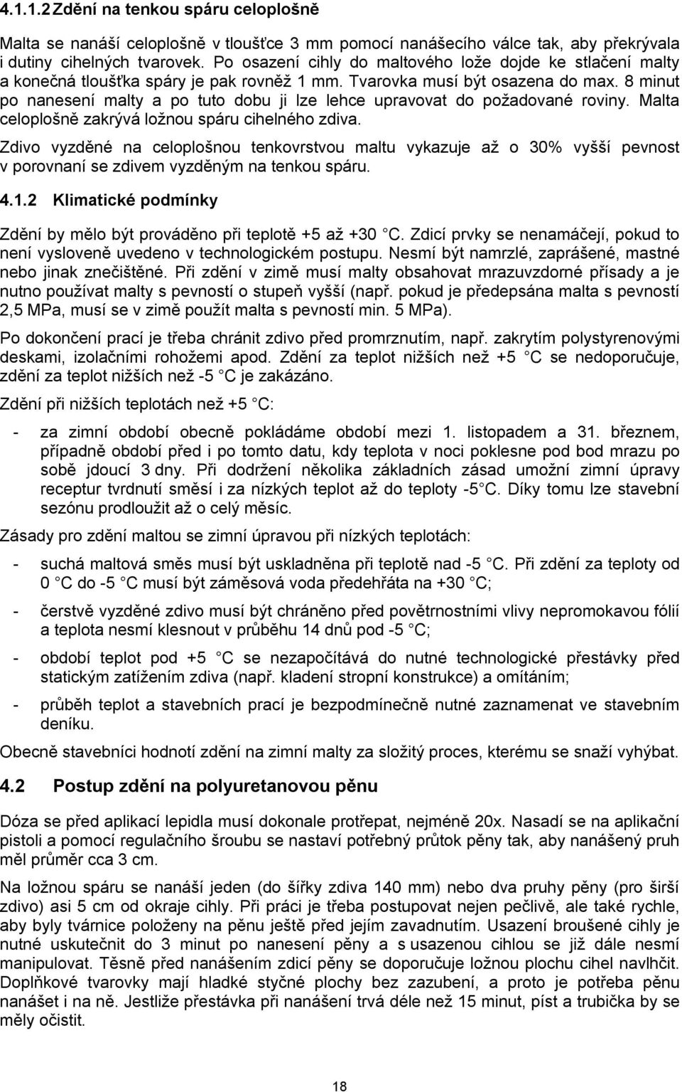 8 minut po nanesení malty a po tuto dobu ji lze lehce upravovat do požadované roviny. Malta celoplošně zakrývá ložnou spáru cihelného zdiva.