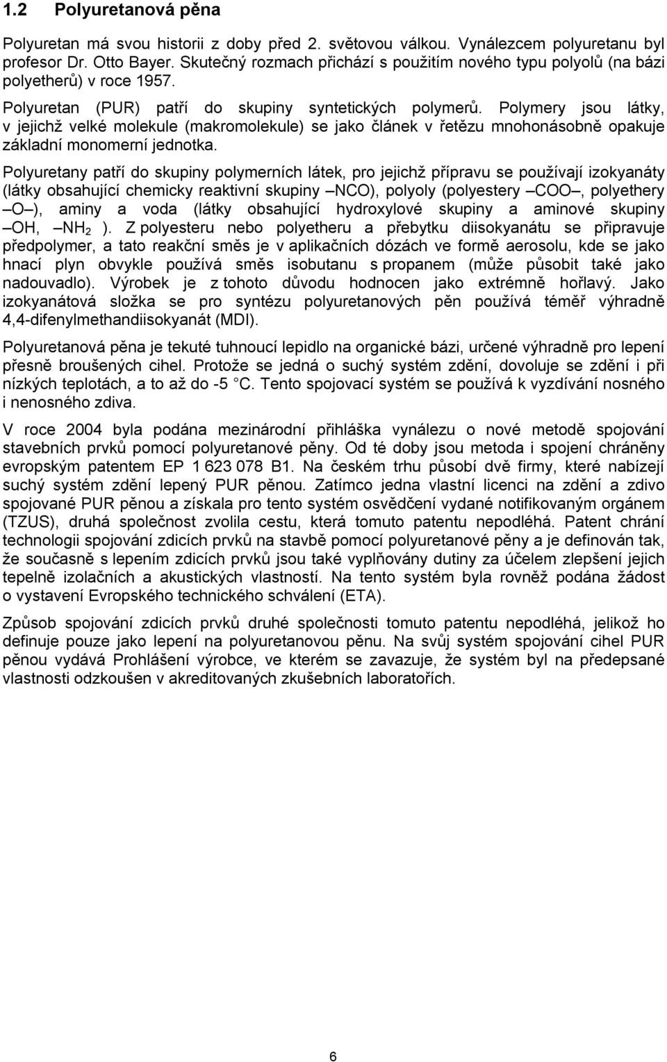 Polymery jsou látky, v jejichž velké molekule (makromolekule) se jako článek v řetězu mnohonásobně opakuje základní monomerní jednotka.