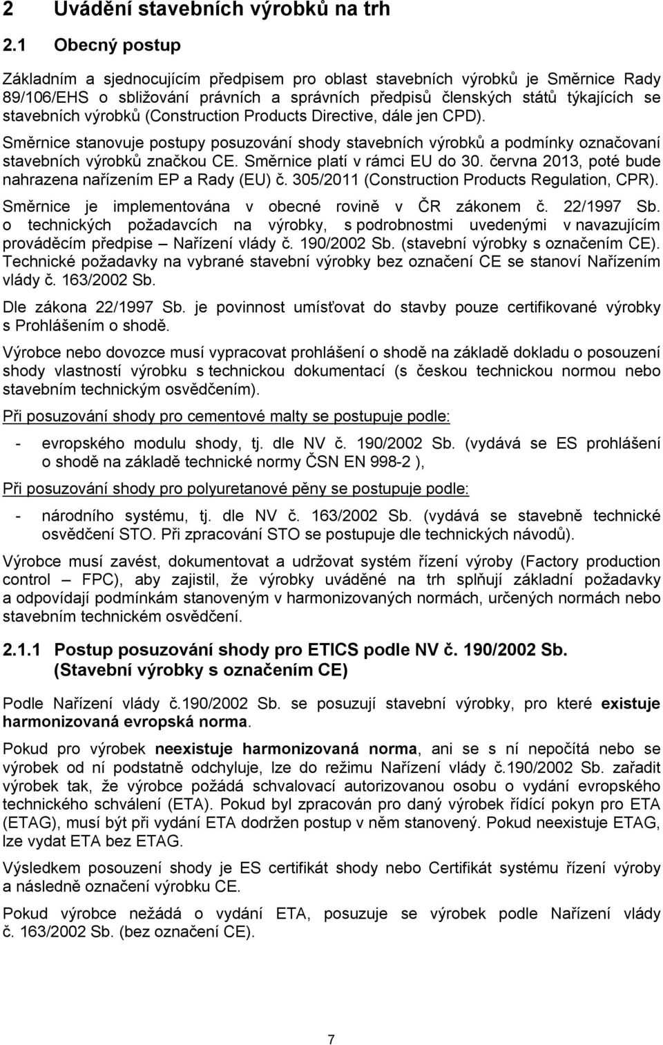 výrobků (Construction Products Directive, dále jen CPD). Směrnice stanovuje postupy posuzování shody stavebních výrobků a podmínky označovaní stavebních výrobků značkou CE.