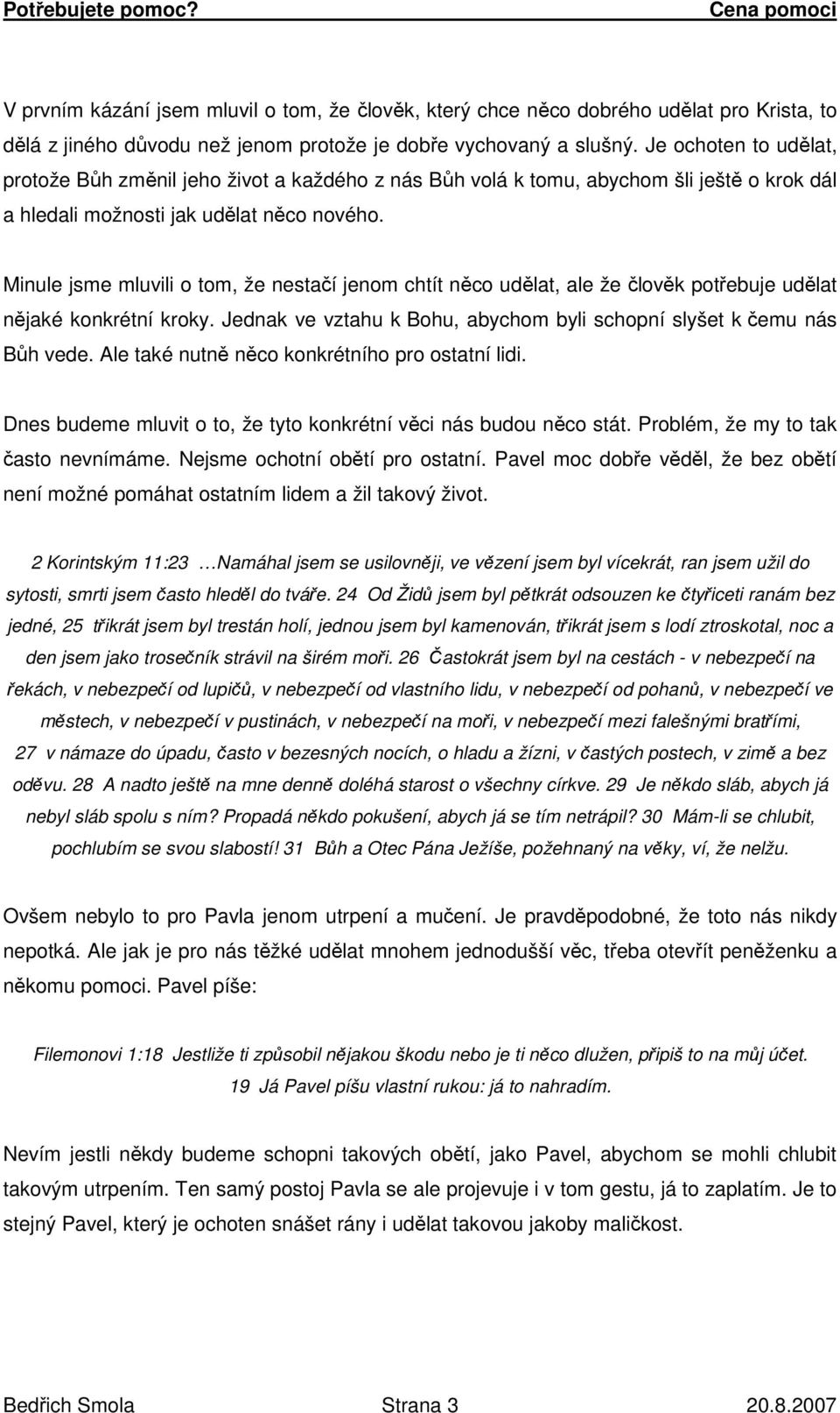 Minule jsme mluvili o tom, že nestačí jenom chtít něco udělat, ale že člověk potřebuje udělat nějaké konkrétní kroky. Jednak ve vztahu k Bohu, abychom byli schopní slyšet k čemu nás Bůh vede.