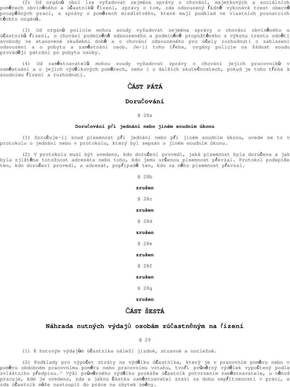 (3) Od orgán ů policie mohou soudy vyžadovat zejména zprávy o chování obvině ného a účastník ů řízení, o chování podmíněn ě odsouzeného a podmíněn ě propuštěného z výkonu trestu odně tí svobody ve