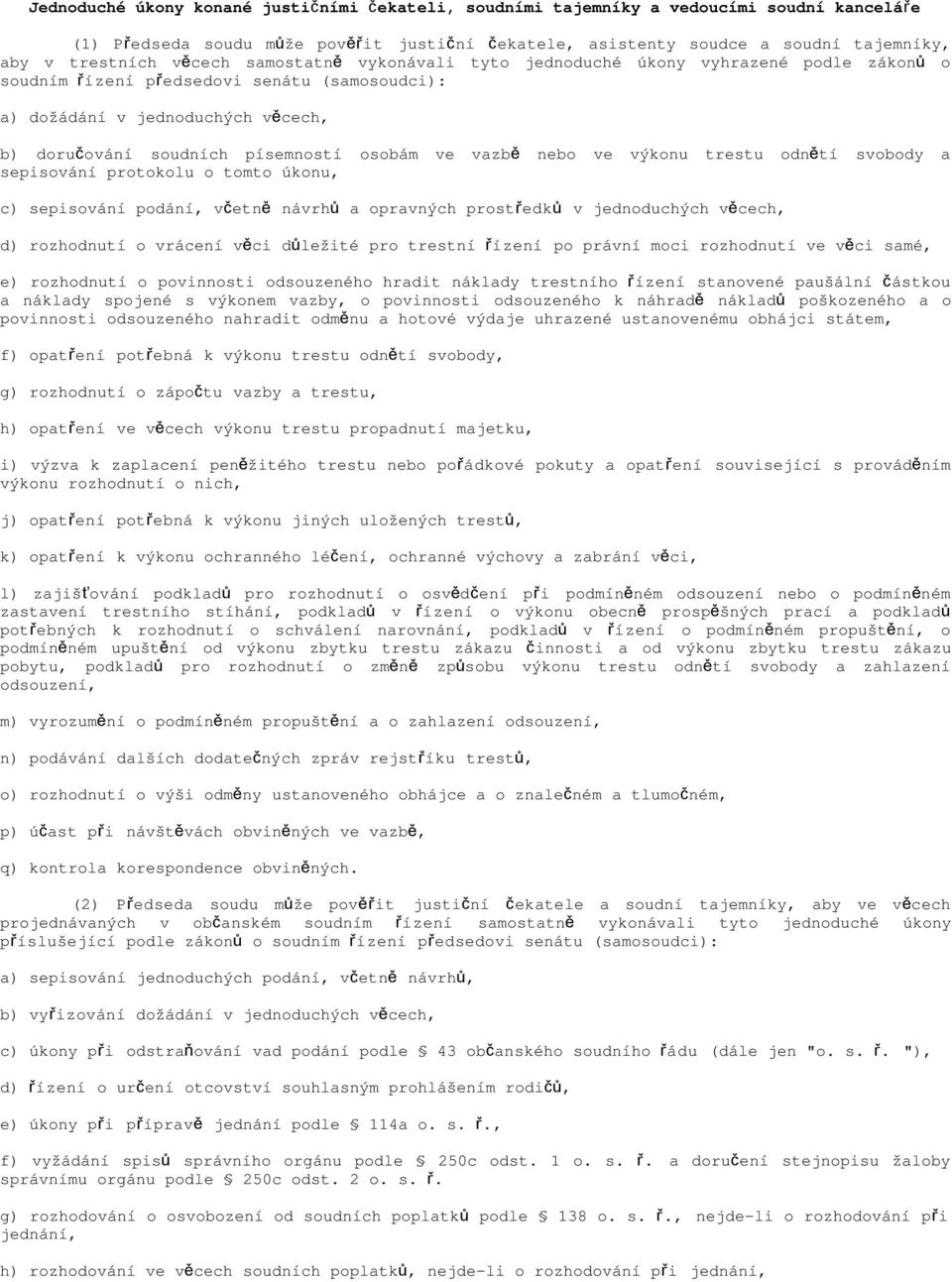 osobám ve vazb ě nebo ve výkonu trestu odně tí svobody a sepisování protokolu o tomto úkonu, c) sepisování podání, včetn ě návrh ů a opravných prostředk ů v jednoduchých věcech, d) rozhodnutí o