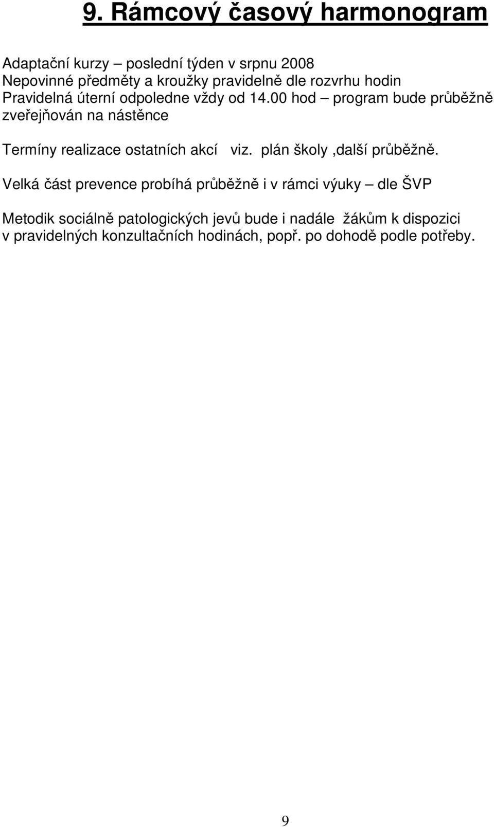 00 hod program bude průběžně zveřejňován na nástěnce Termíny realizace ostatních akcí viz. plán školy,další průběžně.