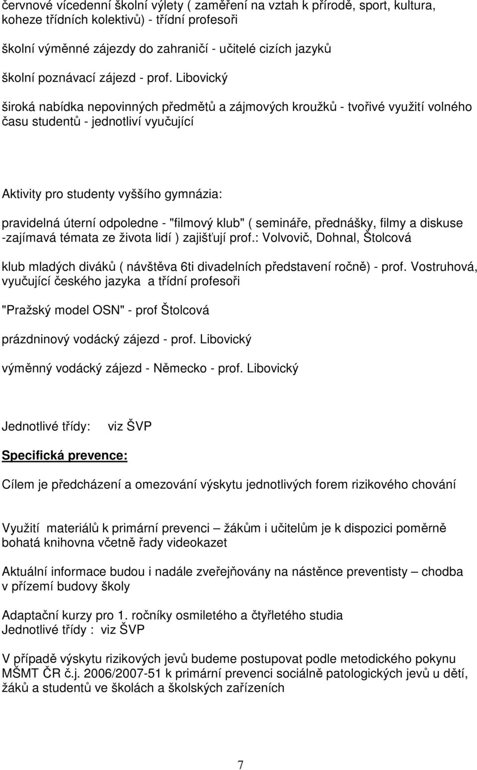 Libovický široká nabídka nepovinných předmětů a zájmových kroužků - tvořivé využití volného času studentů - jednotliví vyučující Aktivity pro studenty vyššího gymnázia: pravidelná úterní odpoledne -