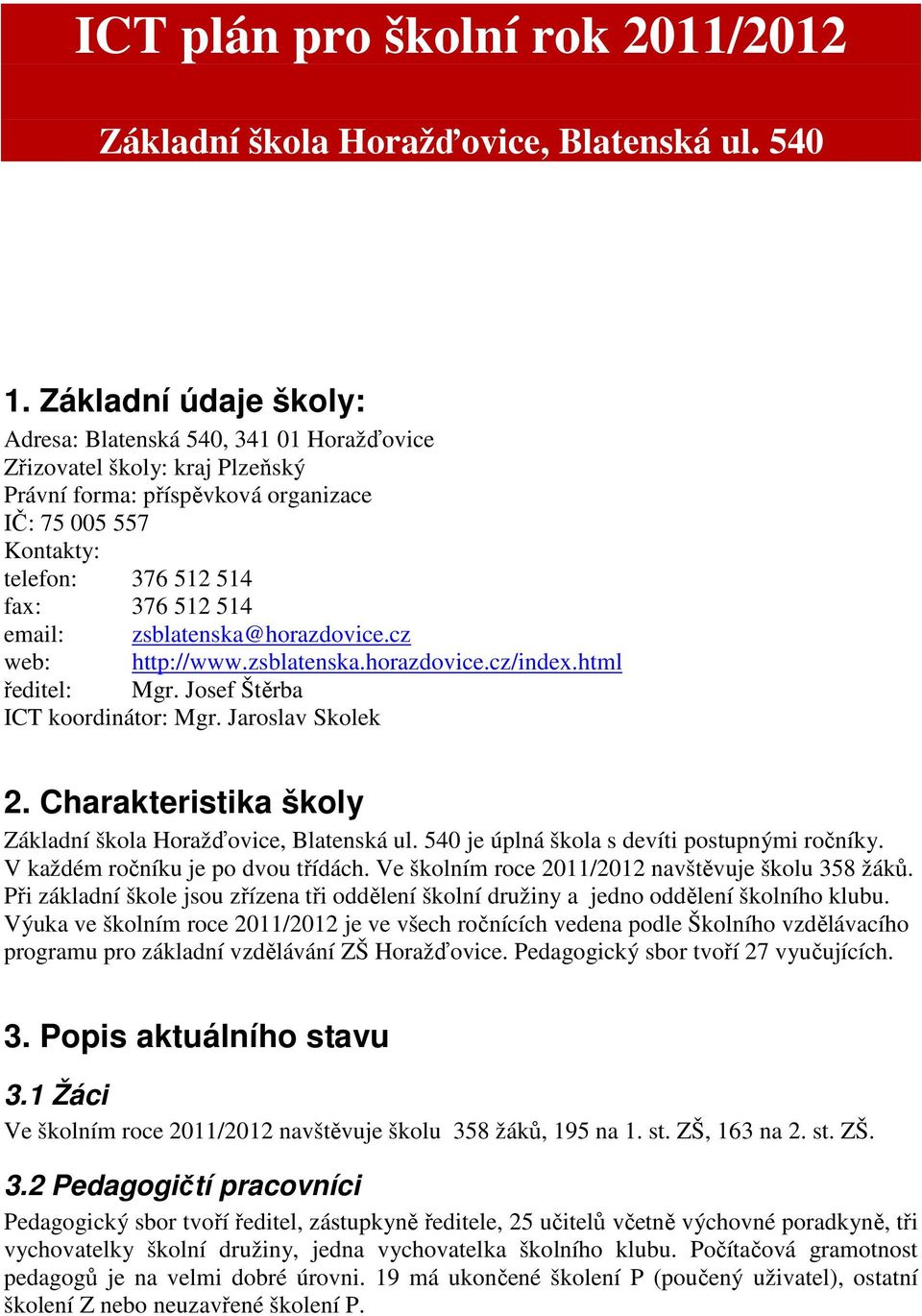 email: zsblatenska@horazdovice.cz web: http://www.zsblatenska.horazdovice.cz/index.html ředitel: Mgr. Josef Štěrba ICT koordinátor: Mgr. Jaroslav Skolek 2.