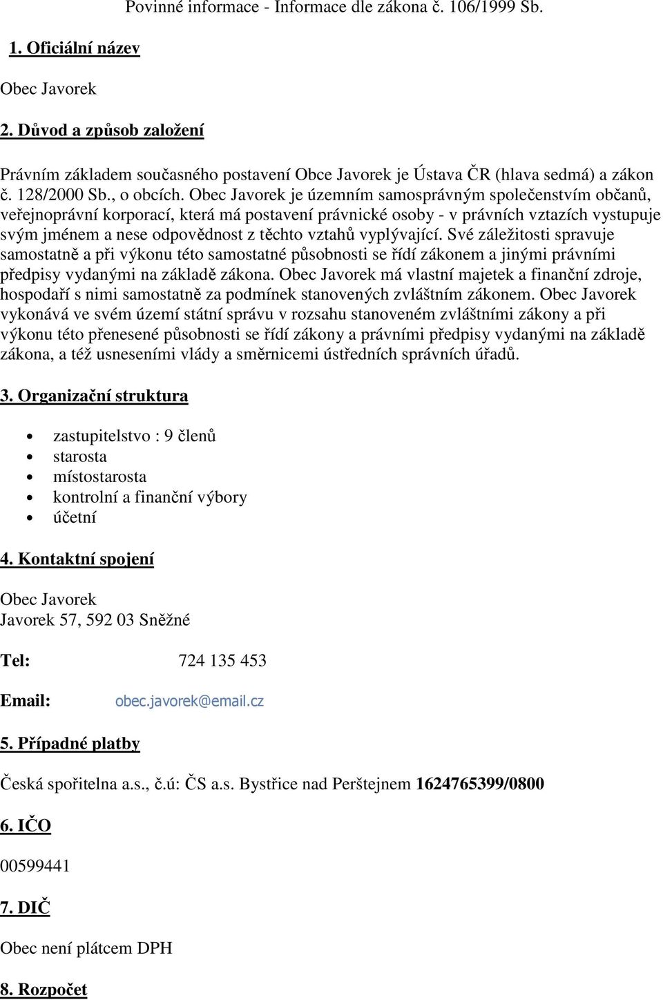 Obec Javorek je územním samosprávným společenstvím občanů, veřejnoprávní korporací, která má postavení právnické osoby - v právních vztazích vystupuje svým jménem a nese odpovědnost z těchto vztahů