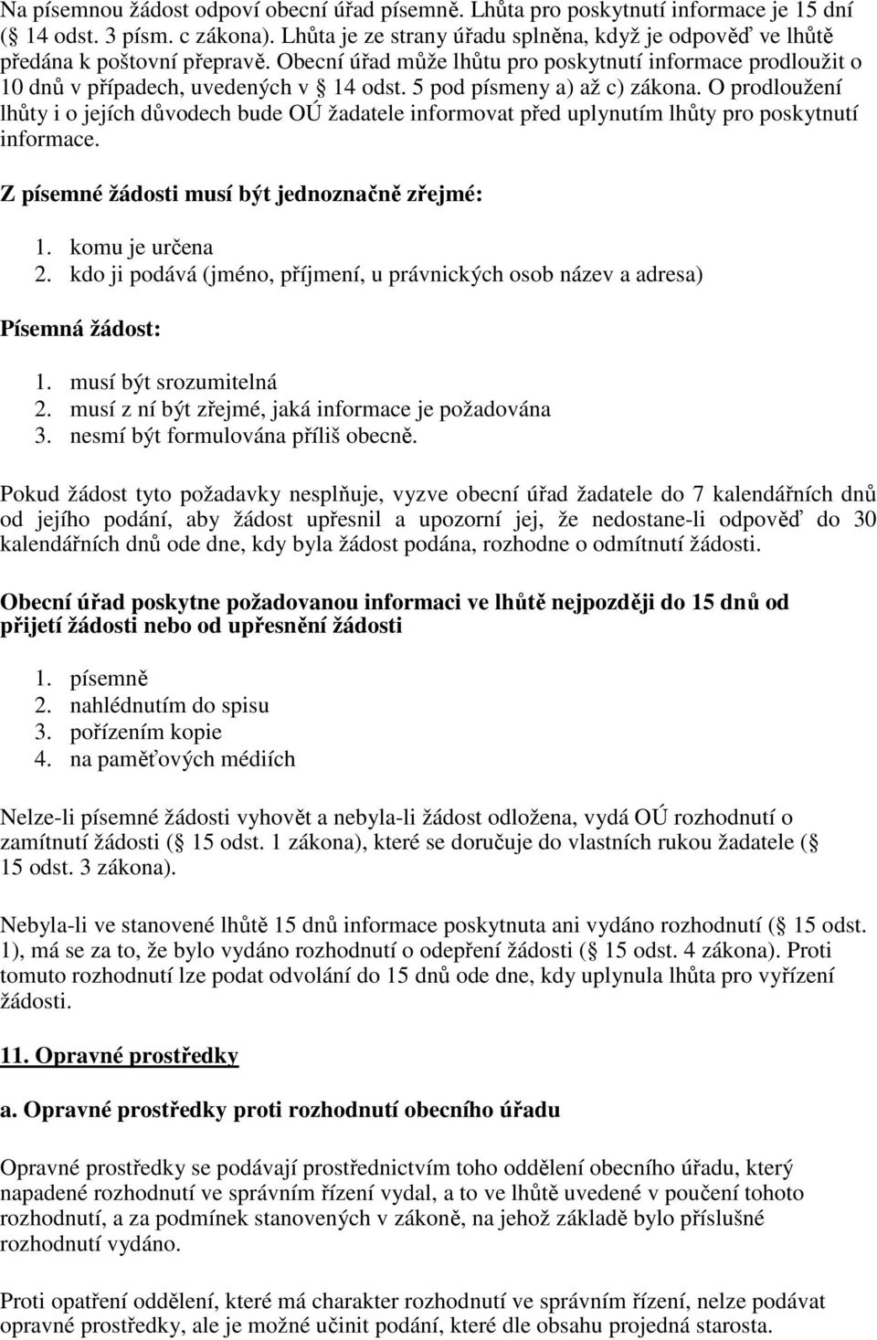 5 pod písmeny a) až c) zákona. O prodloužení lhůty i o jejích důvodech bude OÚ žadatele informovat před uplynutím lhůty pro poskytnutí informace. Z písemné žádosti musí být jednoznačně zřejmé: 1.