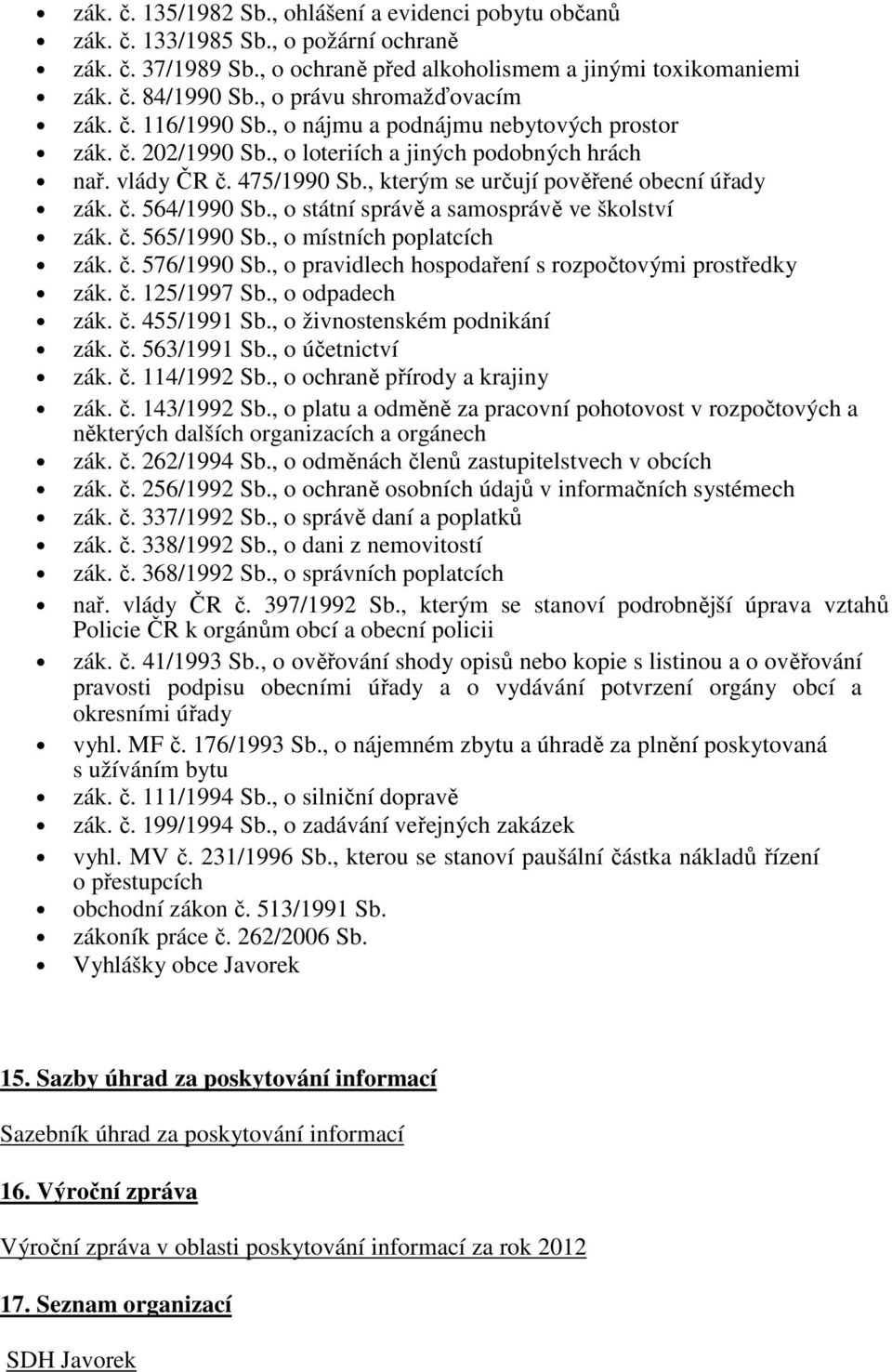 , kterým se určují pověřené obecní úřady zák. č. 564/1990 Sb., o státní správě a samosprávě ve školství zák. č. 565/1990 Sb., o místních poplatcích zák. č. 576/1990 Sb.