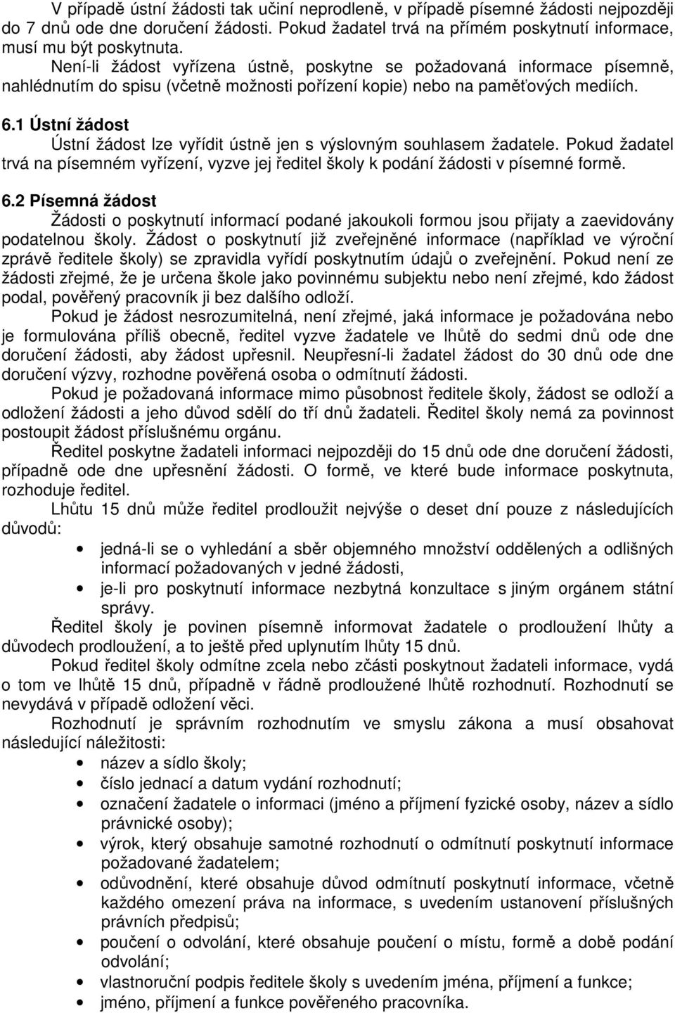 1 Ústní žádost Ústní žádost lze vyřídit ústně jen s výslovným souhlasem žadatele. Pokud žadatel trvá na písemném vyřízení, vyzve jej ředitel školy k podání žádosti v písemné formě. 6.