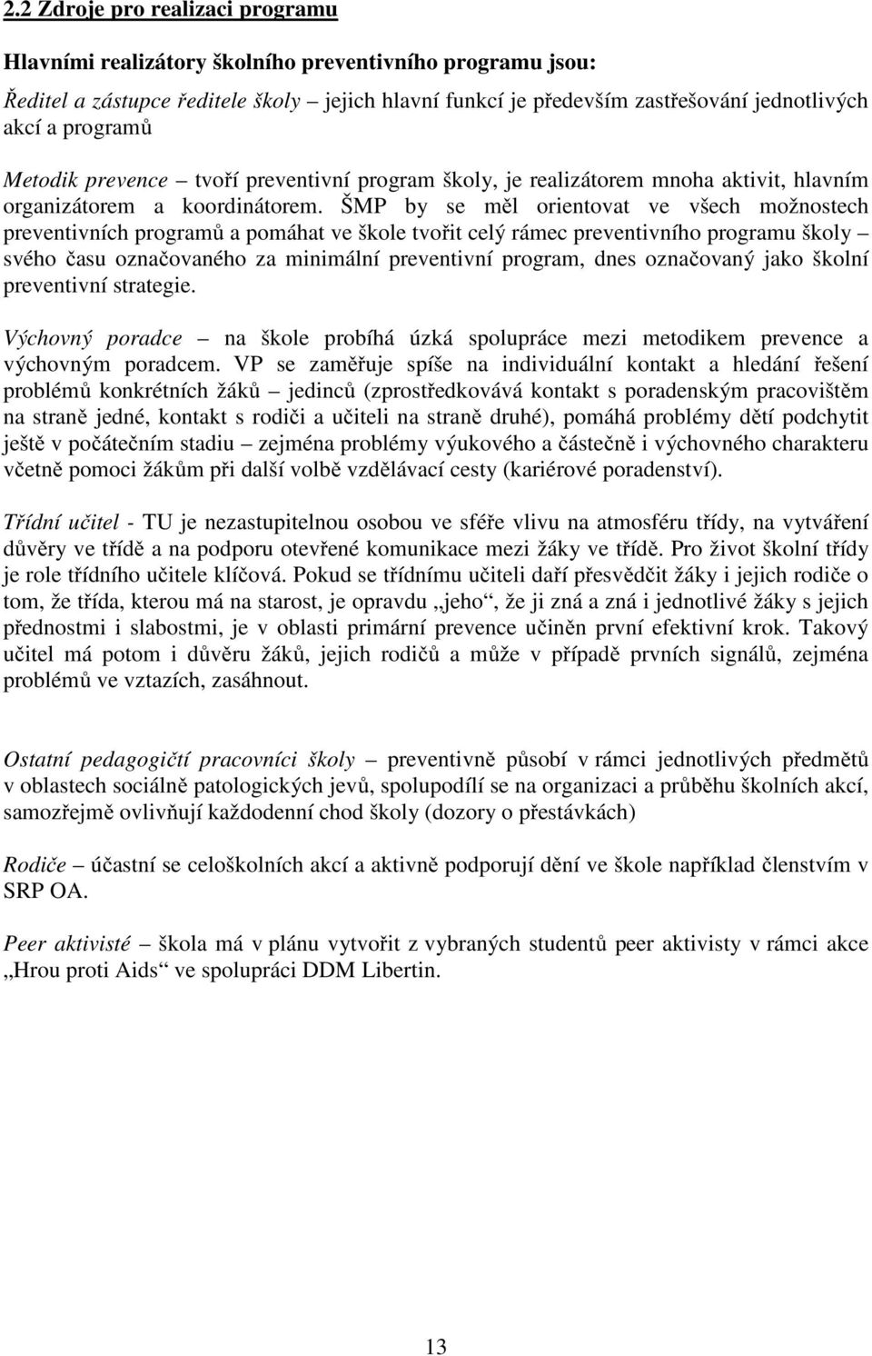 ŠMP by se měl orientovat ve všech možnostech preventivních programů a pomáhat ve škole tvořit celý rámec preventivního programu školy svého času označovaného za minimální preventivní program, dnes