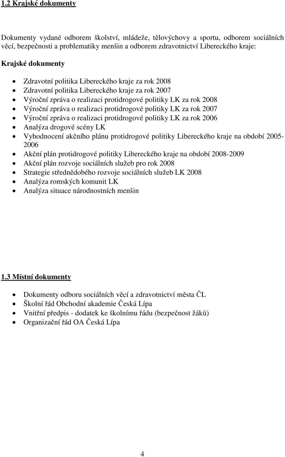 protidrogové politiky LK za rok 2007 Výroční zpráva o realizaci protidrogové politiky LK za rok 2006 Analýza drogové scény LK Vyhodnocení akčního plánu protidrogové politiky Libereckého kraje na