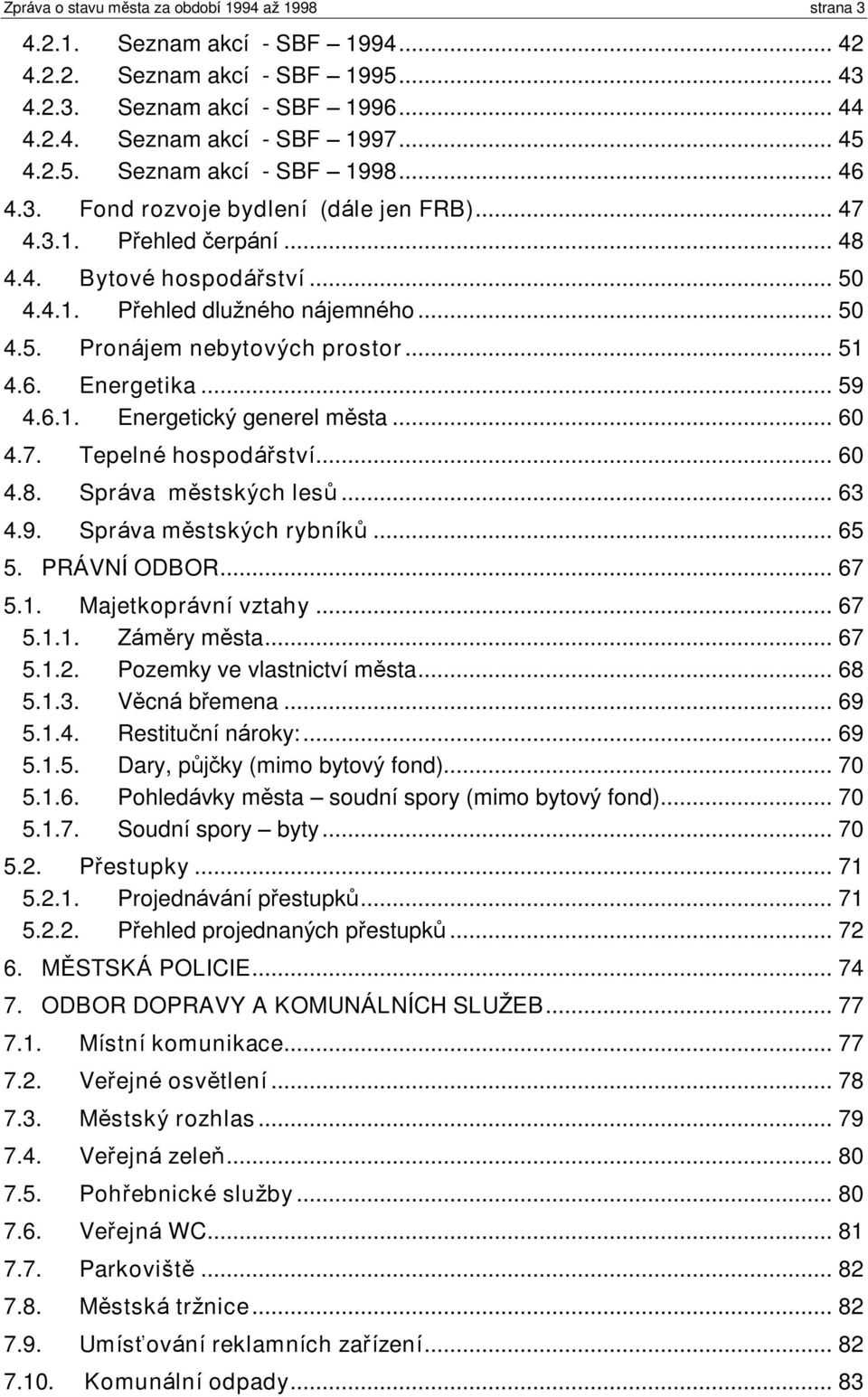 .. 51 4.6. Energetika... 59 4.6.1. Energetický generel mìsta... 60 4.7. Tepelné hospodáøství... 60 4.8. Správa mìstských lesù... 63 4.9. Správa mìstských rybníkù... 65 5. PRÁVNÍ ODBOR... 67 5.1. Majetkoprávní vztahy.