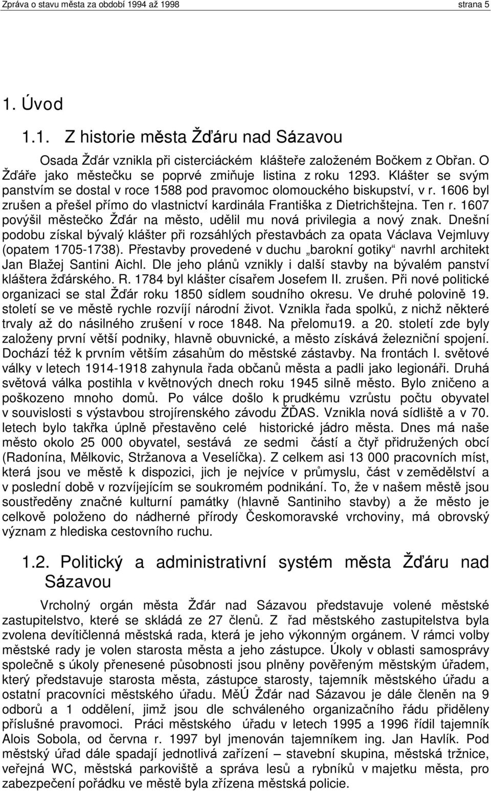 1606 byl zruðen a pøeðel pøímo do vlastnictví kardinála Frantiðka z Dietrichðtejna. Ten r. 1607 povýðil mìsteèko Þïár na mìsto, udìlil mu nová privilegia a nový znak.