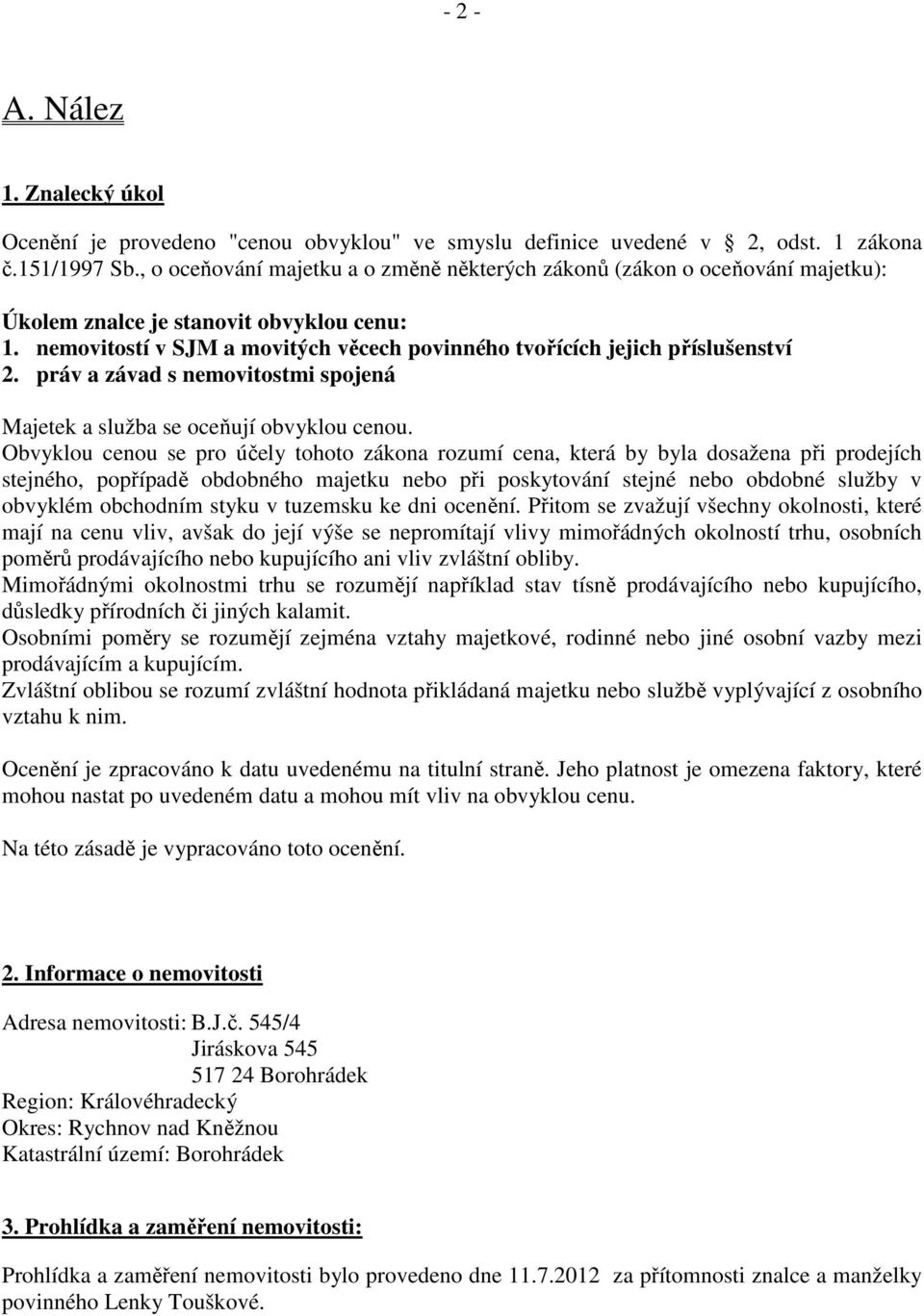 nemovitostí v SJM a movitých věcech povinného tvořících jejich příslušenství 2. práv a závad s nemovitostmi spojená Majetek a služba se oceňují obvyklou cenou.