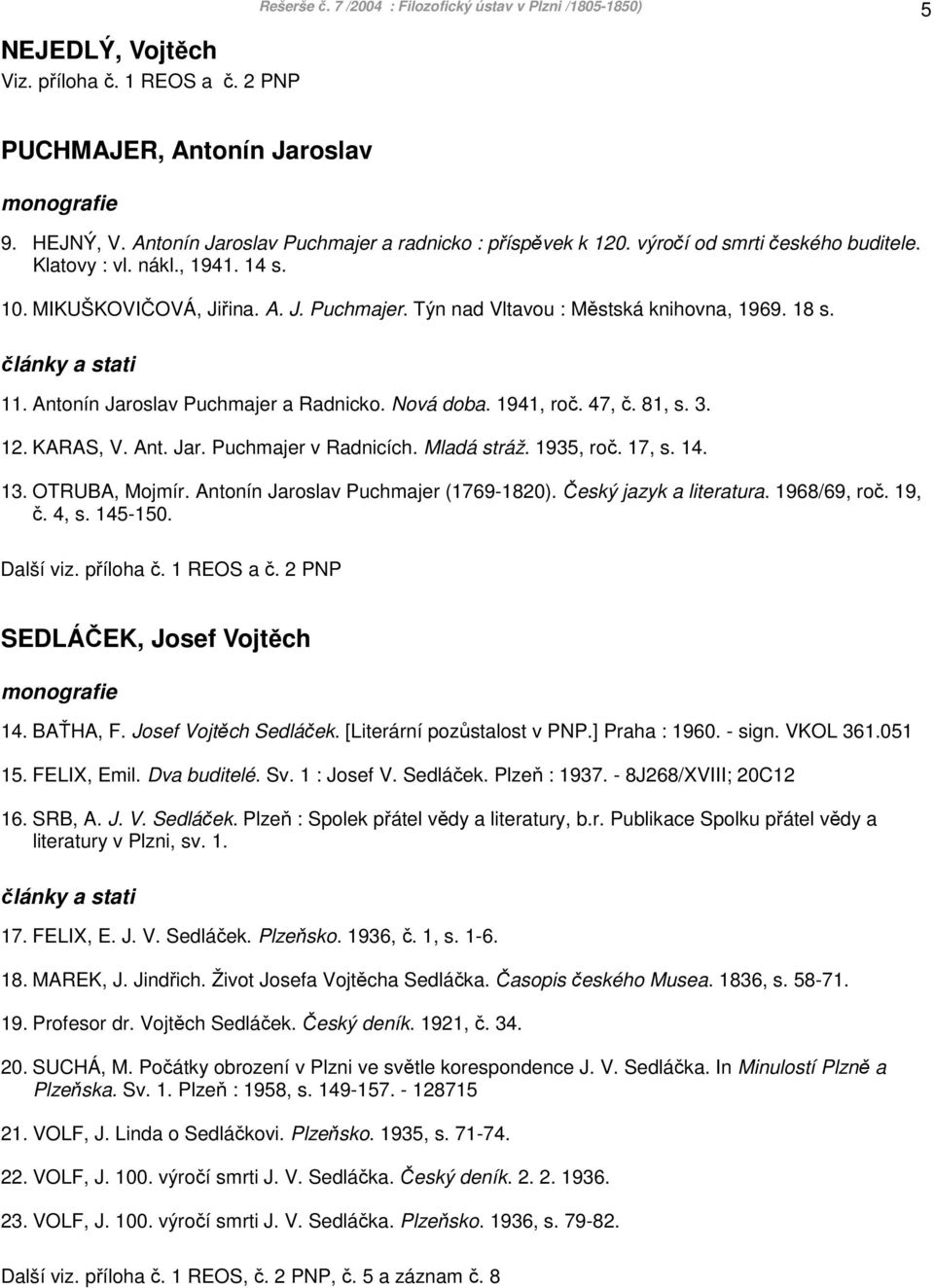 18 s. 11. Antonín Jaroslav Puchmajer a Radnicko. Nová doba. 1941, roč. 47, č. 81, s. 3. 12. KARAS, V. Ant. Jar. Puchmajer v Radnicích. Mladá stráž. 1935, roč. 17, s. 14. 13. OTRUBA, Mojmír.