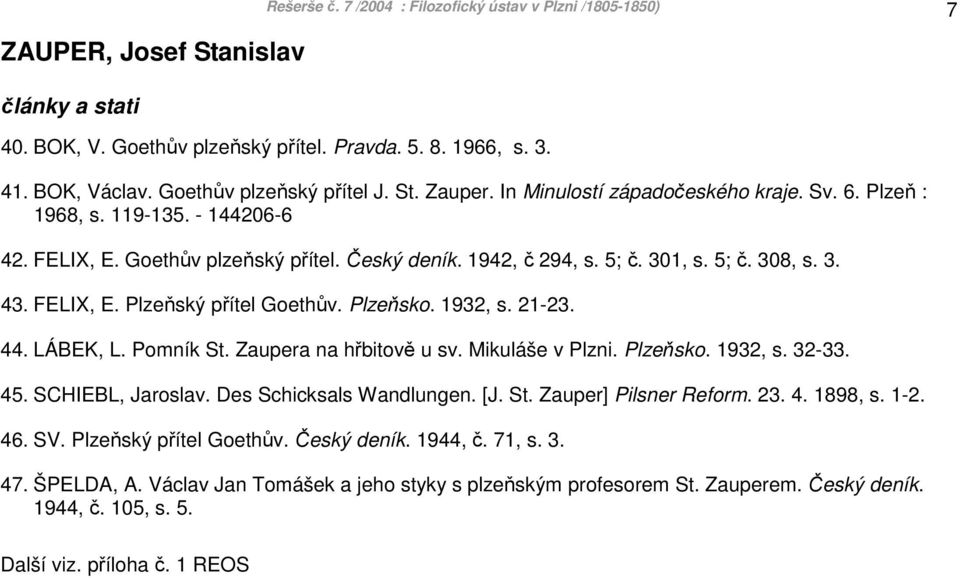 Plzeňsko. 1932, s. 21-23. 44. LÁBEK, L. Pomník St. Zaupera na hřbitově u sv. Mikuláše v Plzni. Plzeňsko. 1932, s. 32-33. 45. SCHIEBL, Jaroslav. Des Schicksals Wandlungen. [J. St. Zauper] Pilsner Reform.