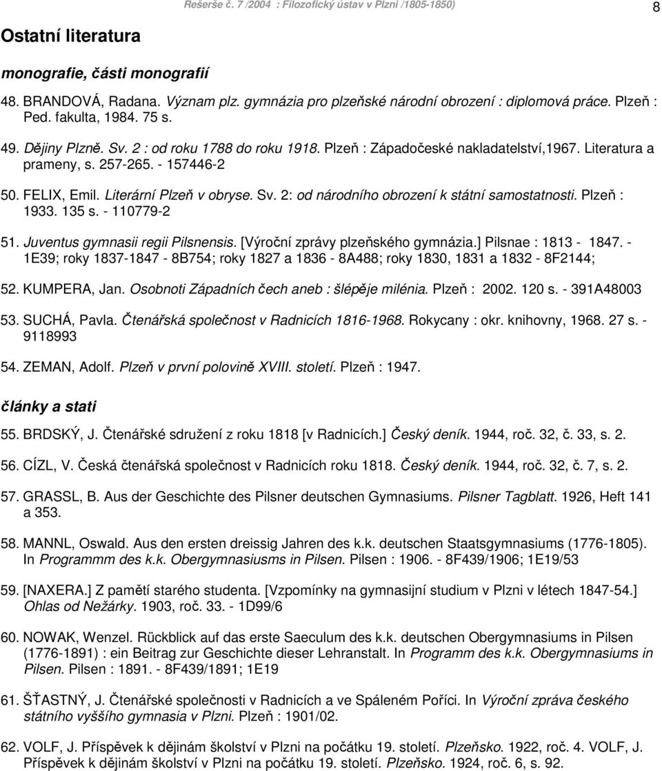 Literární Plzeň v obryse. Sv. 2: od národního obrození k státní samostatnosti. Plzeň : 1933. 135 s. - 110779-2 51. Juventus gymnasii regii Pilsnensis. [Výroční zprávy plzeňského gymnázia.