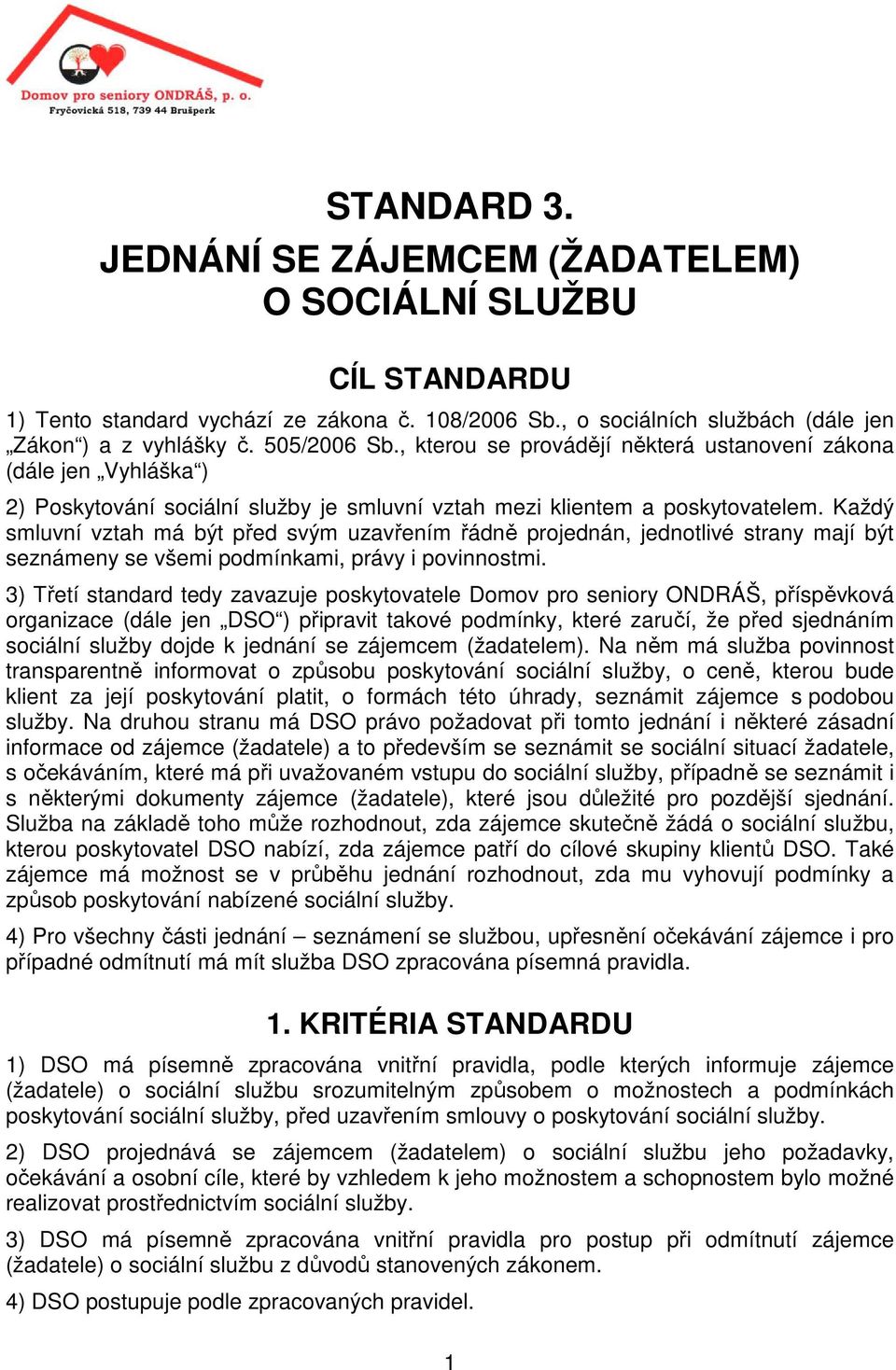 Každý smluvní vztah má být před svým uzavřením řádně projednán, jednotlivé strany mají být seznámeny se všemi podmínkami, právy i povinnostmi.